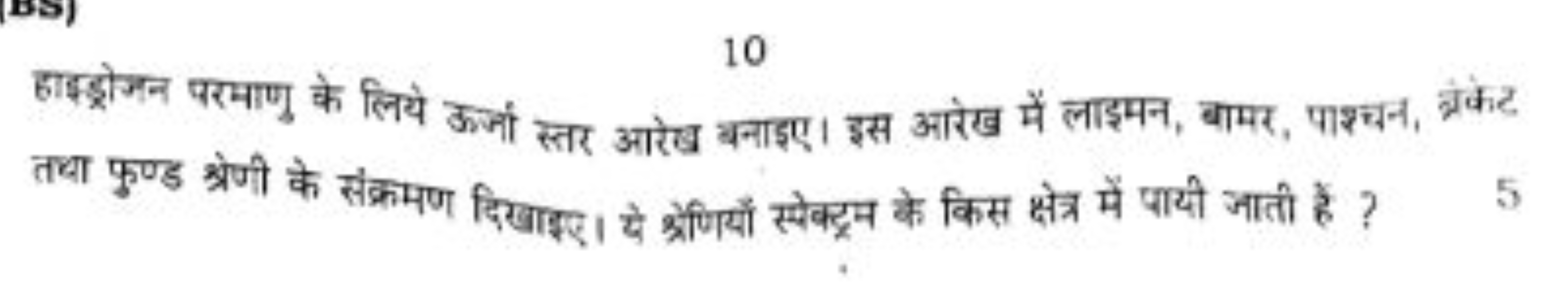 10

हाइड्रोजन परमाणु के लिये ऊजी स्तर आरेख बनाइए। इस आरेख में लाइमन, ब