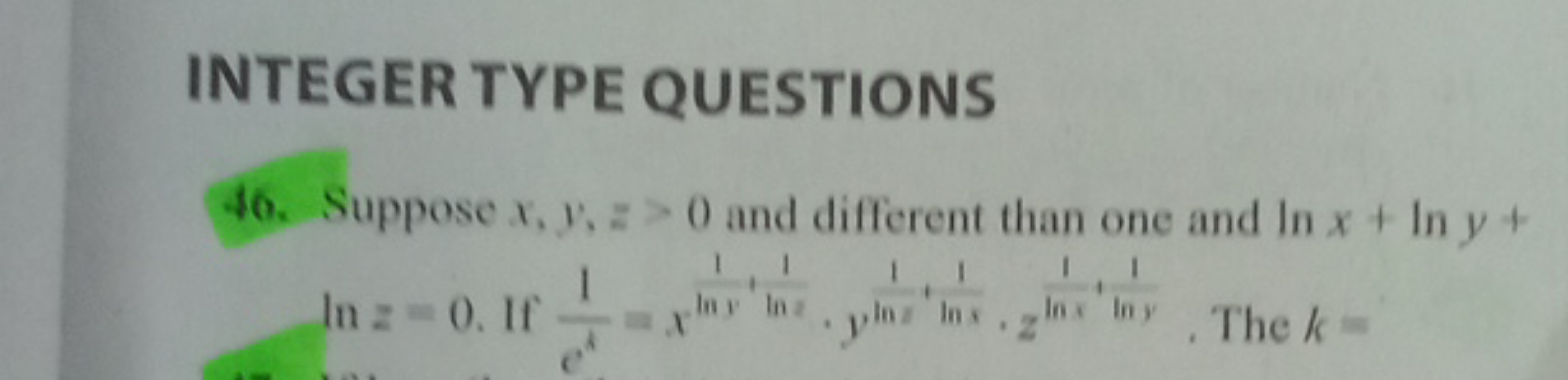 INTEGER TYPE QUESTIONS
46. Suppose x,y,z>0 and different than one and 