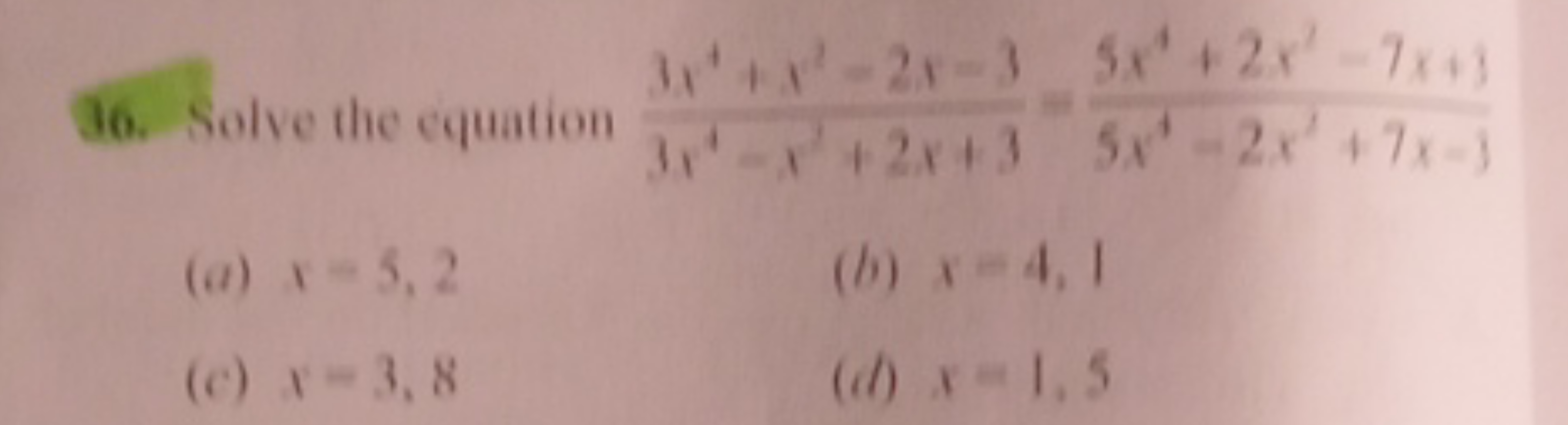 36. Solve the cquation 3x4−x′+2x+33x4+x2−2x−3​=5x4−2x2+7x−35x4+2x2−7x+