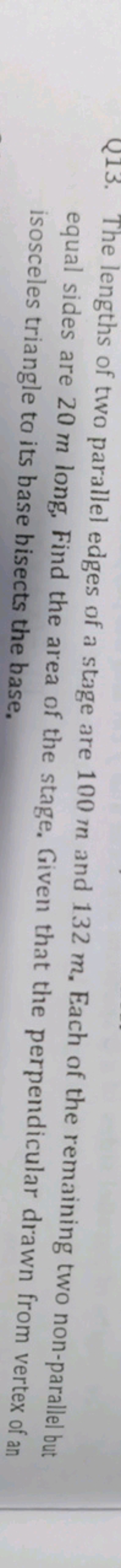 Q13. The lengths of two parallel edges of a stage are 100 m and 132 m.