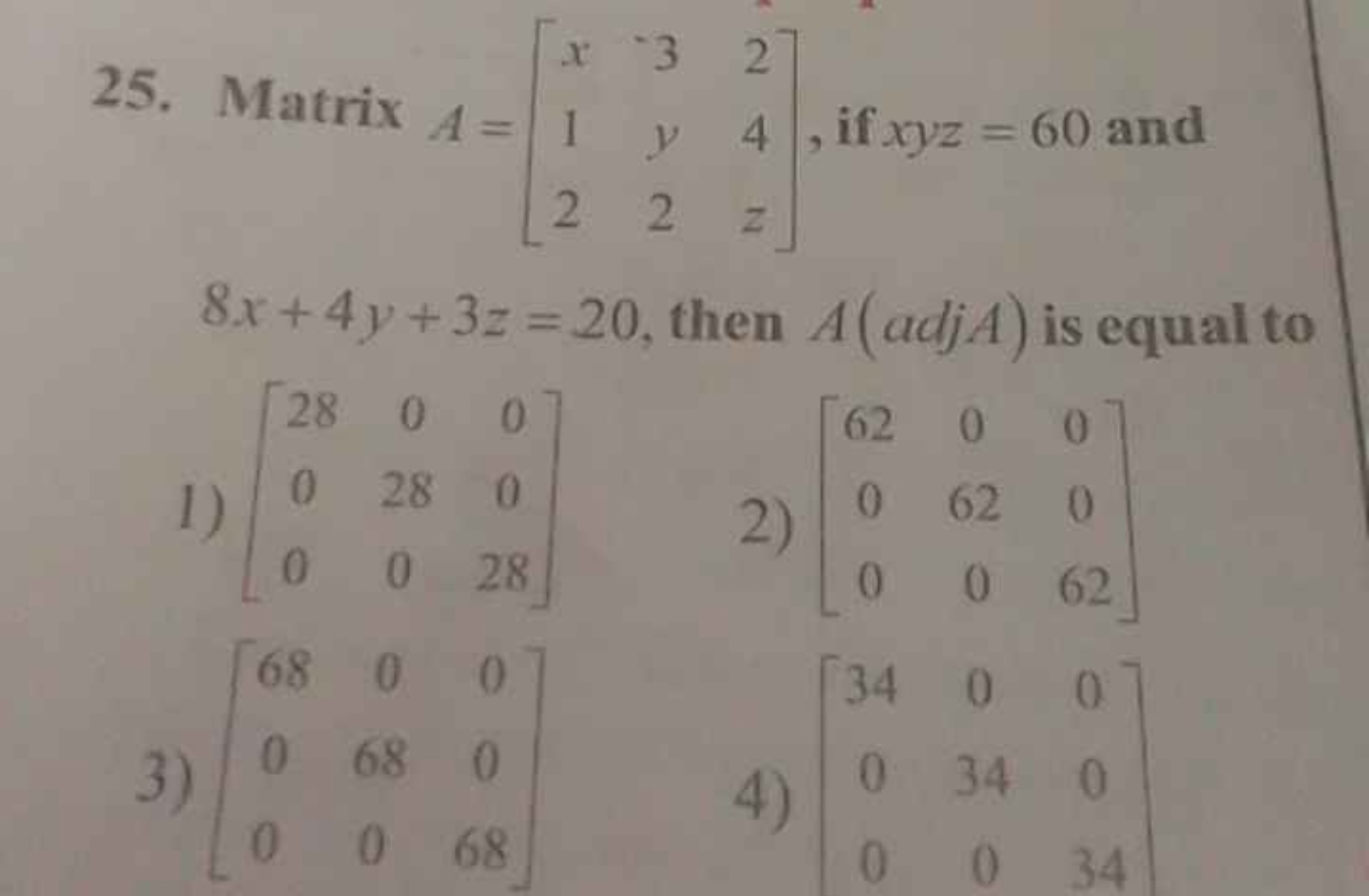 25. Matrix A=⎣⎡​x12​−3y2​24z​⎦⎤​, if xyz=60 and 8x+4y+3z=20, then A(ad