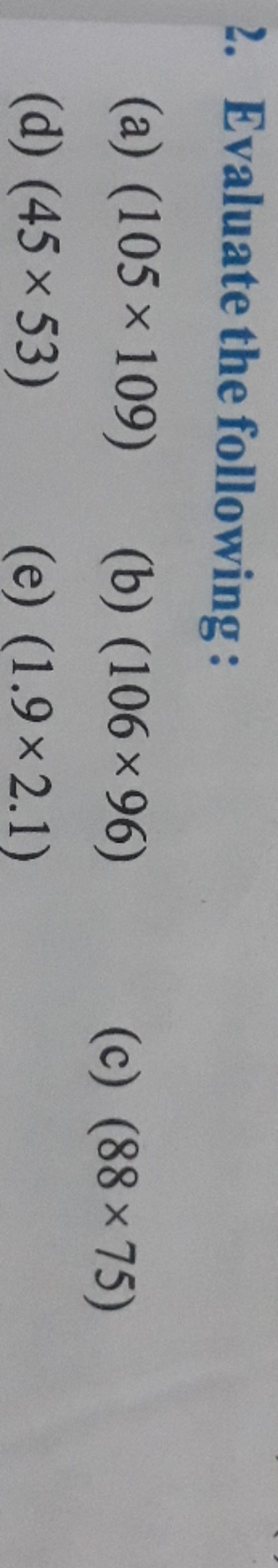 2. Evaluate the following:
(a) (105×109)
(b) (106×96)
(c) (88×75)
(d) 