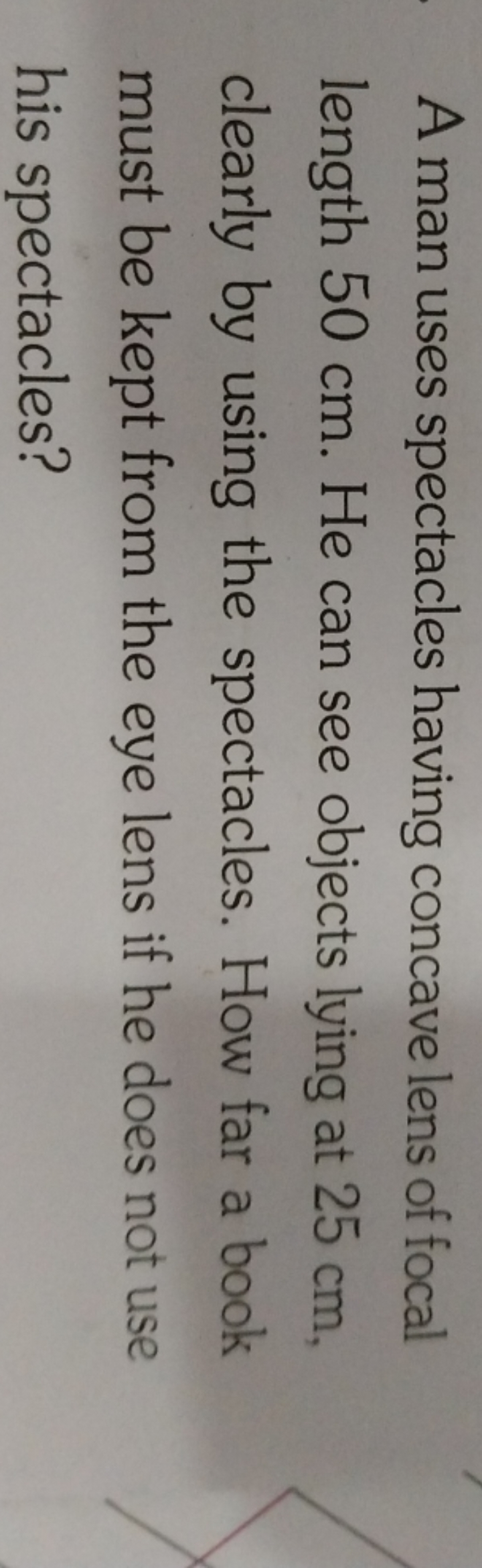 A man uses spectacles having concave lens of focal length 50 cm . He c