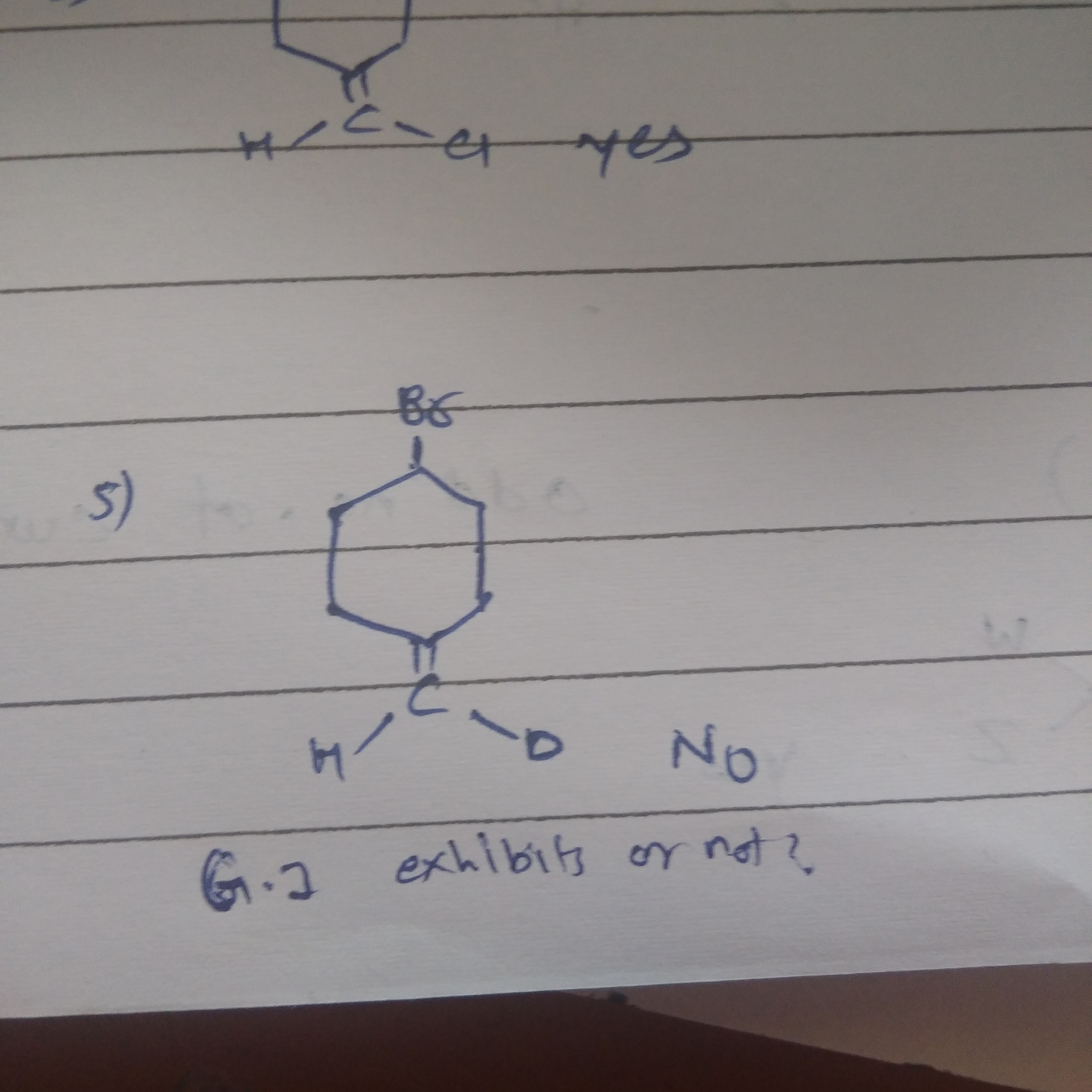 5)
[2H]C=C1CCC(Br)CC1
G. 1 exhibits or not?
