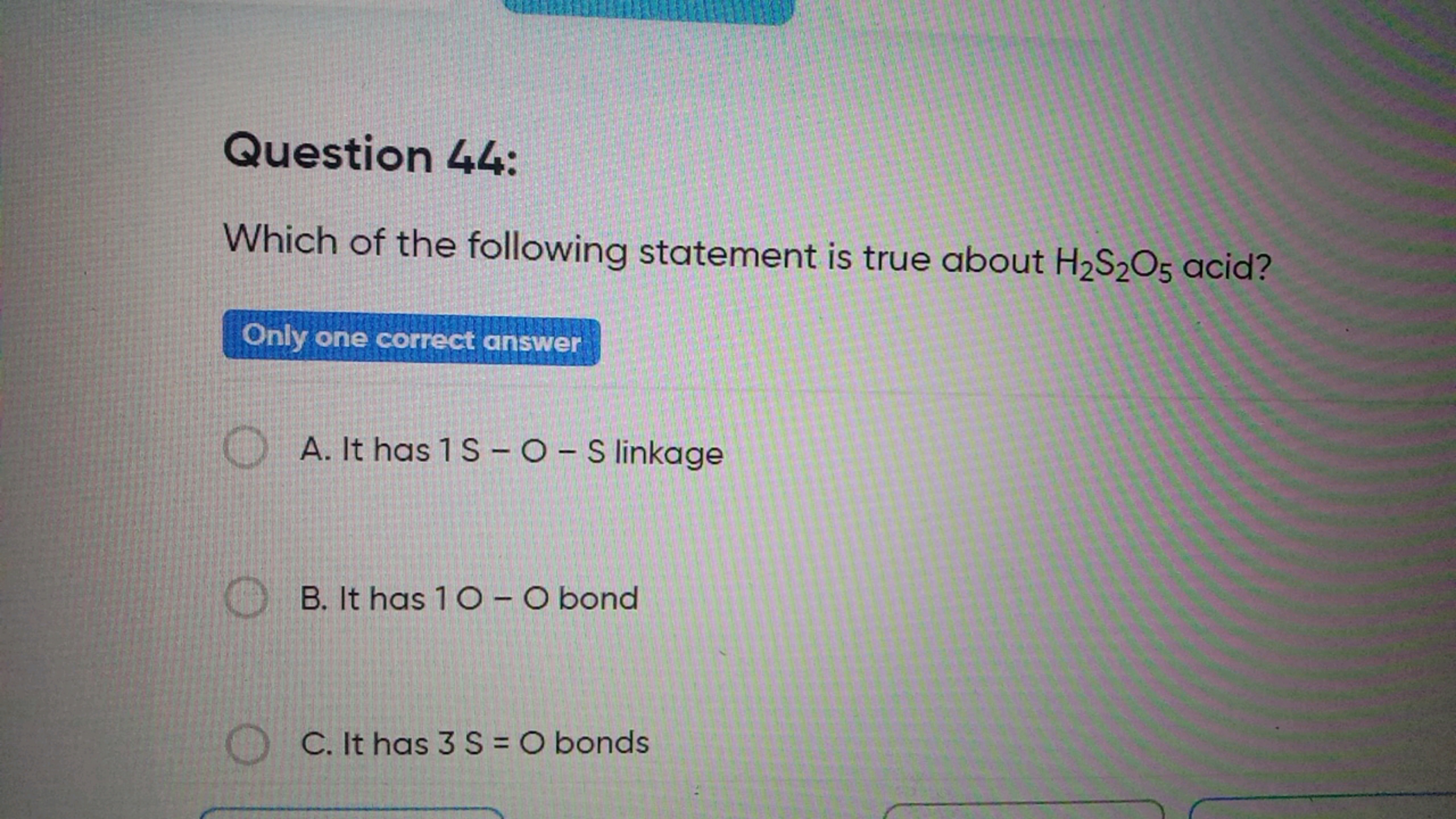 Question 44:
Which of the following statement is true about H2​ S2​O5​