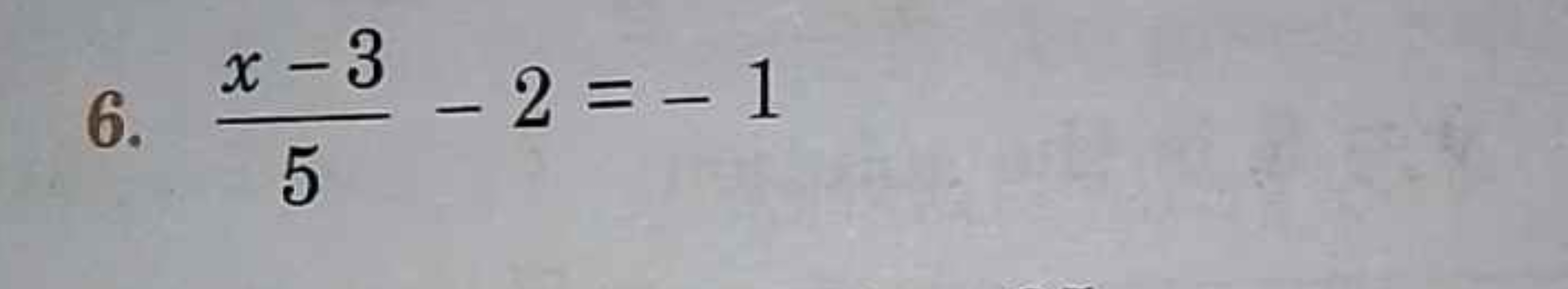 6. 5x−3​−2=−1