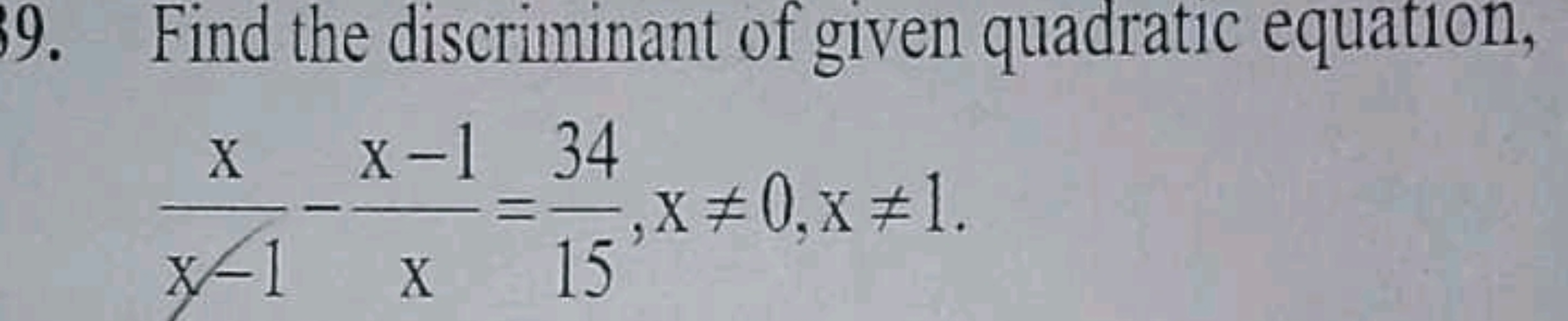 9. Find the discriminant of given quadratic equation, x−1x​−xx−1​=1534