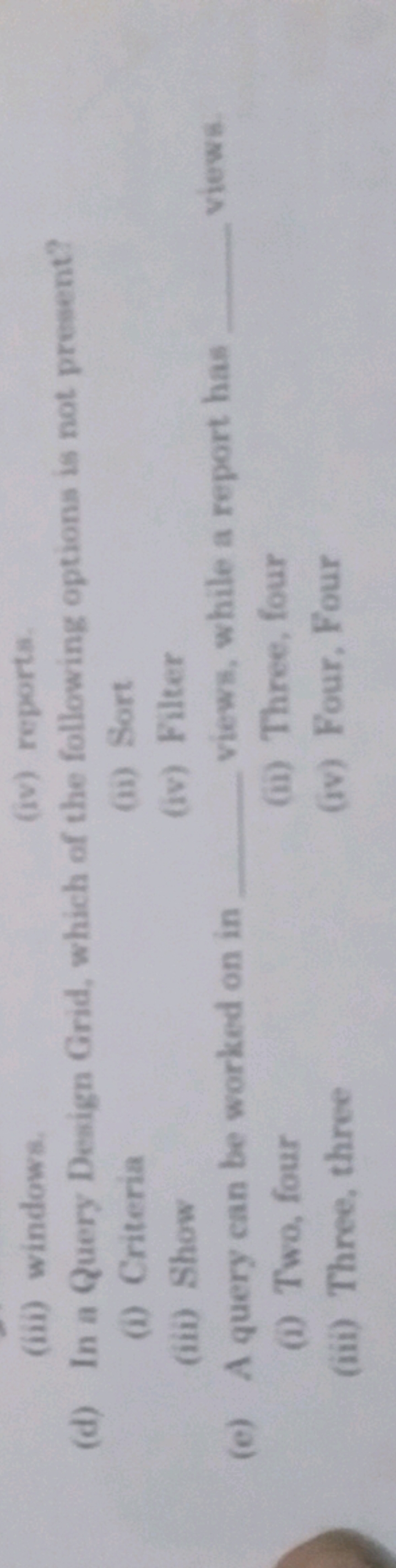 (iii) windows.
(iv) reports.
(d) In a Query Design Gind, which of the 