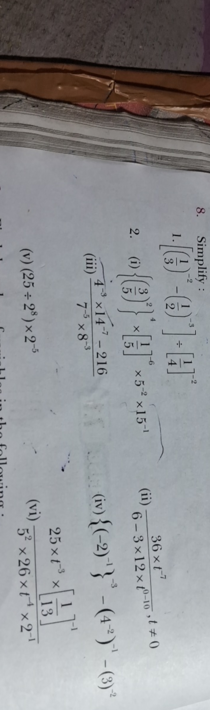 8. Simplify :
1. [(31​)−2−(21​)−3]÷[41​]−2
2. (i) {(53​)2}4×[51​]−6×5−