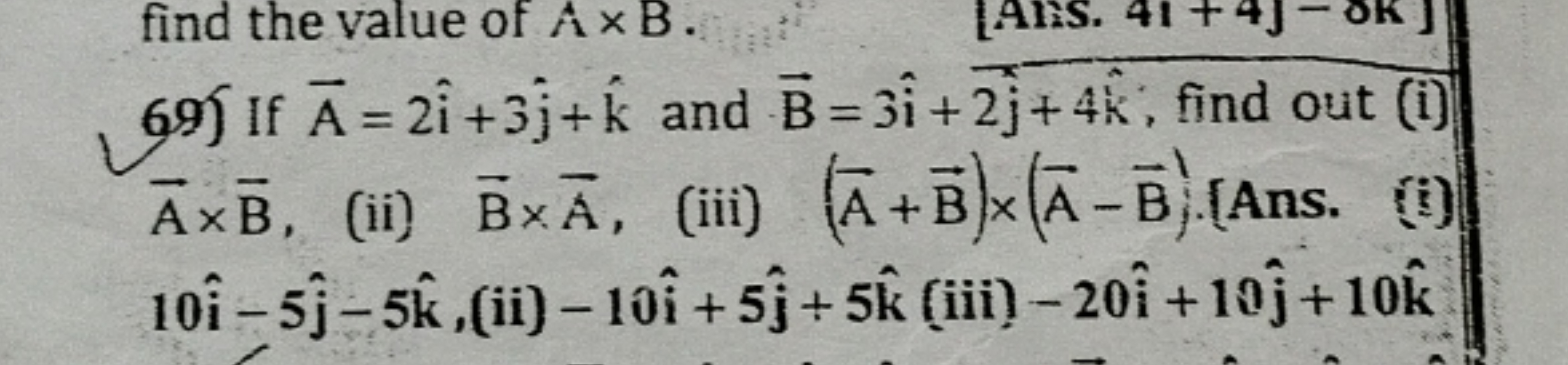 69) If A=2i^+3j^​+k^ and B=3i^+2j​+4k^, find out (i) A×B.
(ii) B×Aˉ,
(