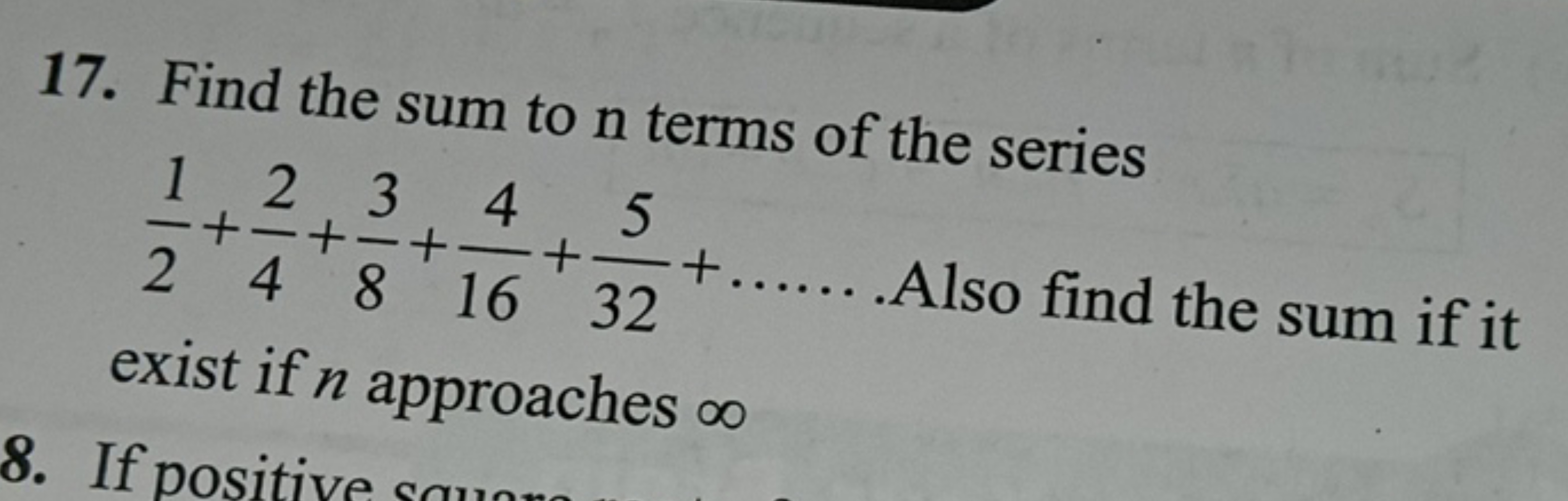 17. Find the sum to n terms of the series 21​+42​+83​+164​+325​+……. Al