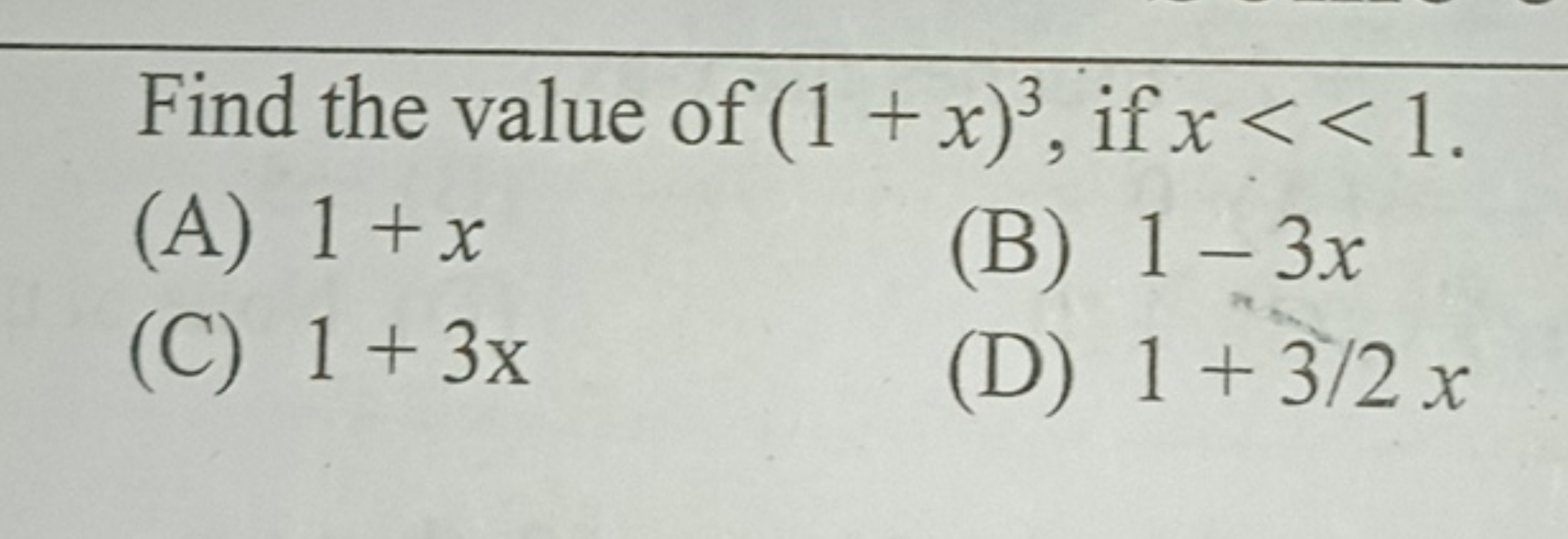 Find the value of (1+x)3, if x<<1.
(A) 1+x
(B) 1−3x
(C) 1+3x
(D) 1+3/2