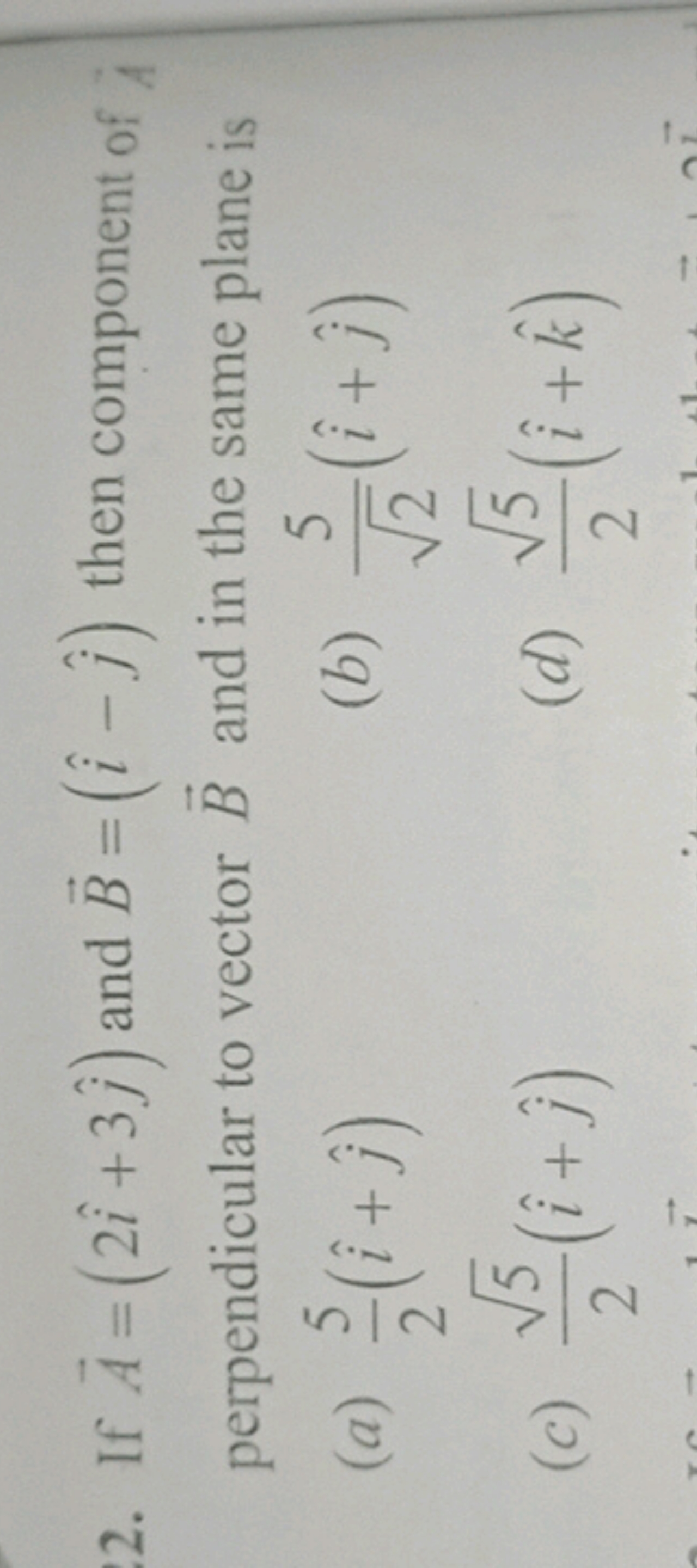 2. If A=(2i^+3j^​) and B=(i^−j^​) then component of i perpendicular to