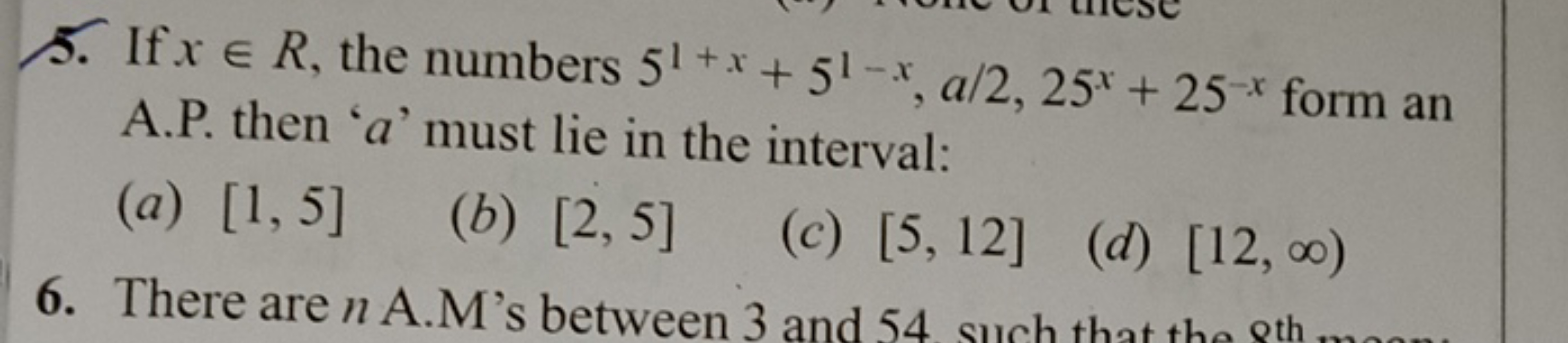 5. If x∈R, the numbers 51+x+51−x,a/2,25x+25−x form an A.P. then ' a ' 