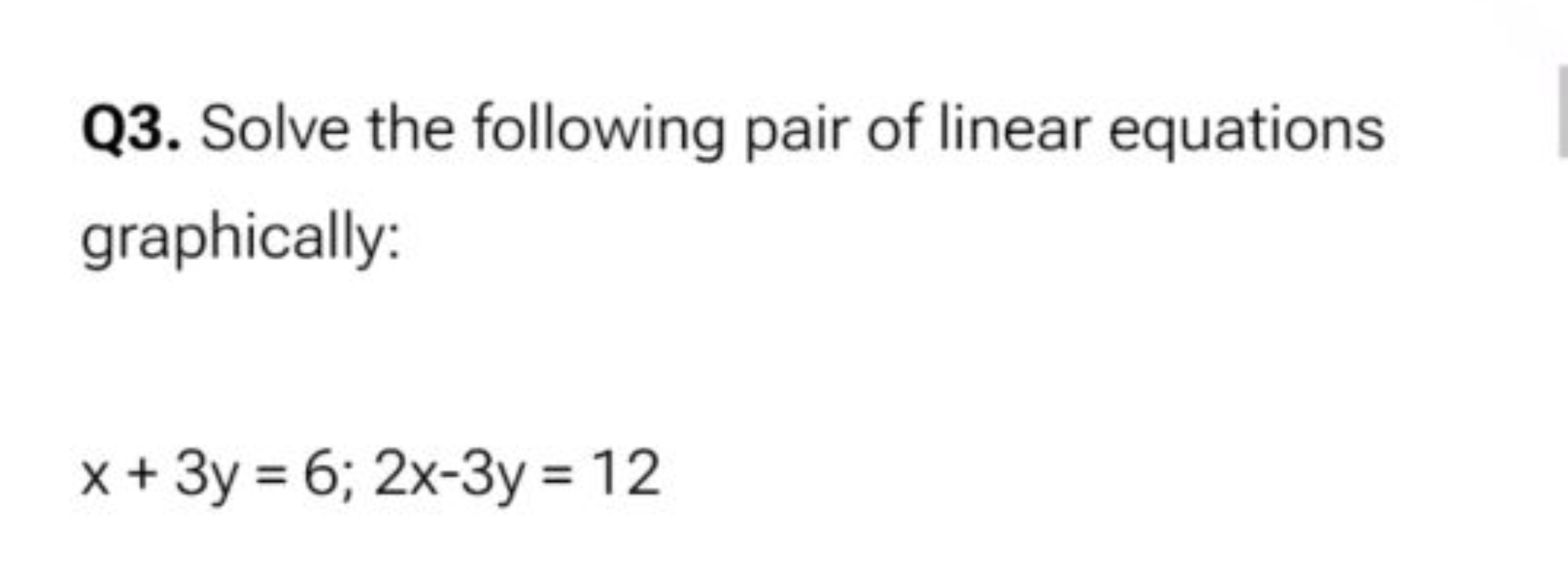 Q3. Solve the following pair of linear equations graphically:
x+3y=6;2