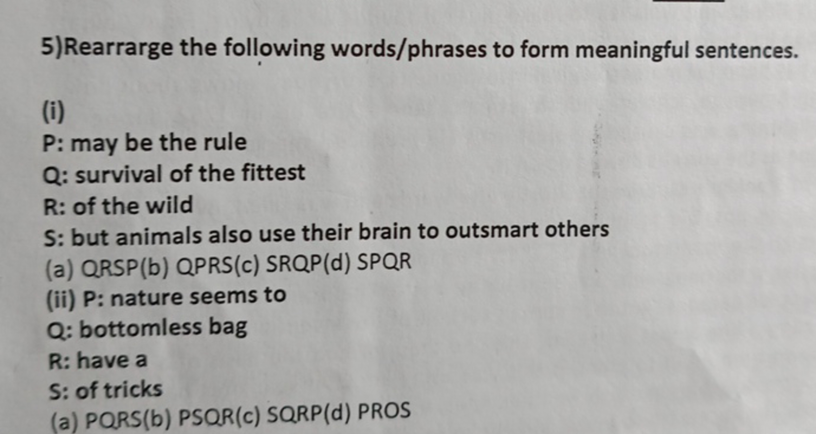 5)Rearrarge the following words/phrases to form meaningful sentences.
