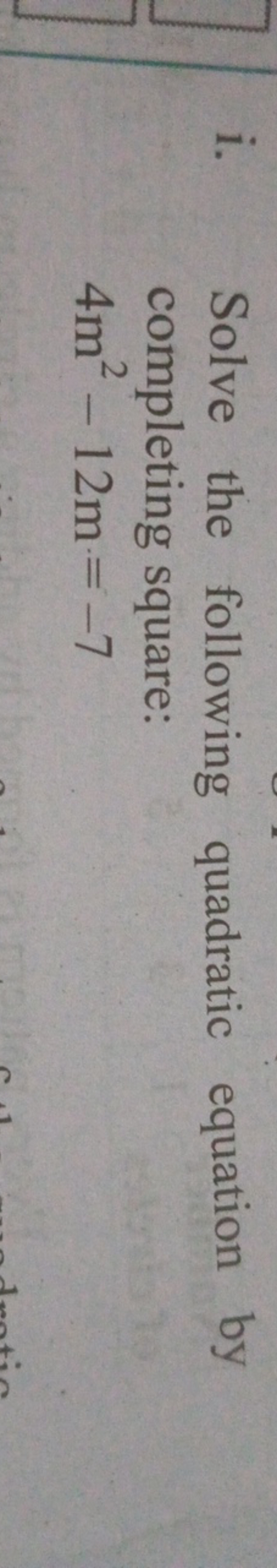 i. Solve the following quadratic equation by completing square:
4m2−12