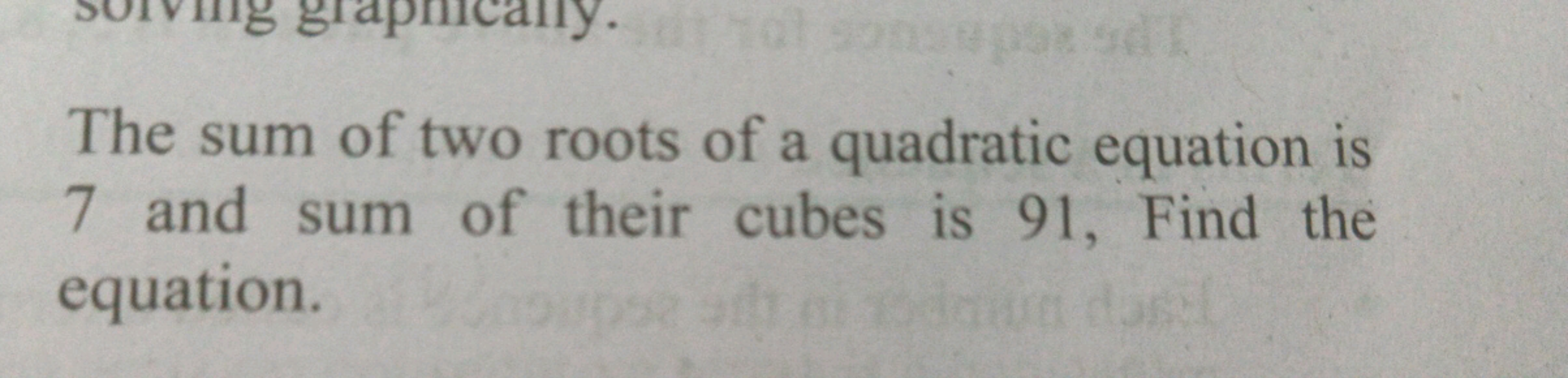 The sum of two roots of a quadratic equation is 7 and sum of their cub