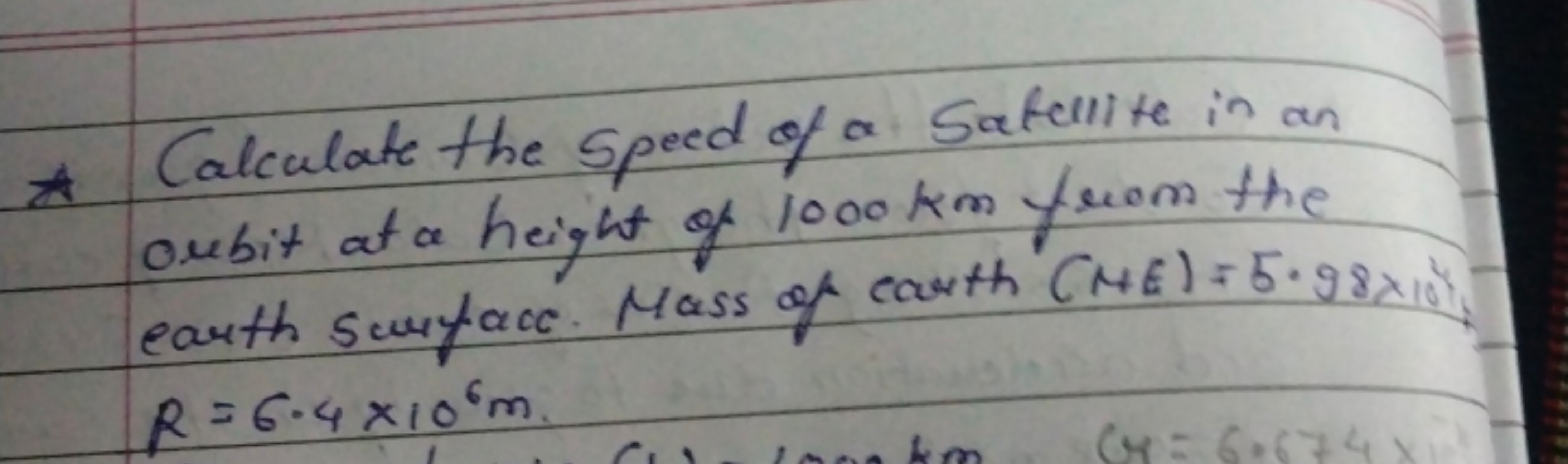 * Calculate the speed of a Satellite in an orbit at a height of 1000 k