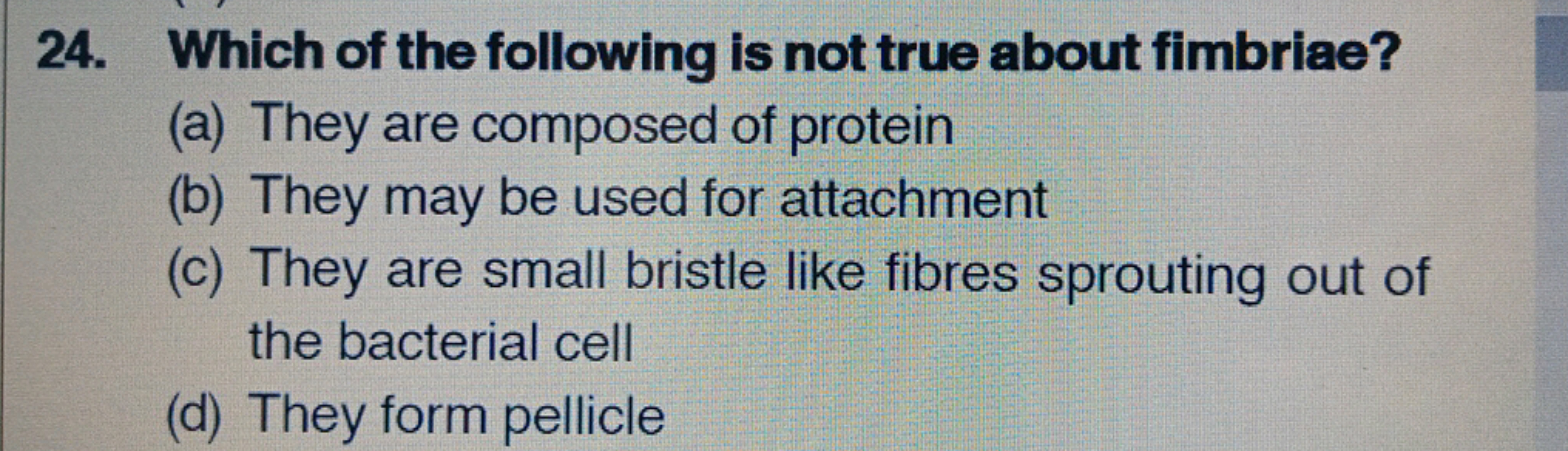 24. Which of the following is not true about fimbriae?
(a) They are co