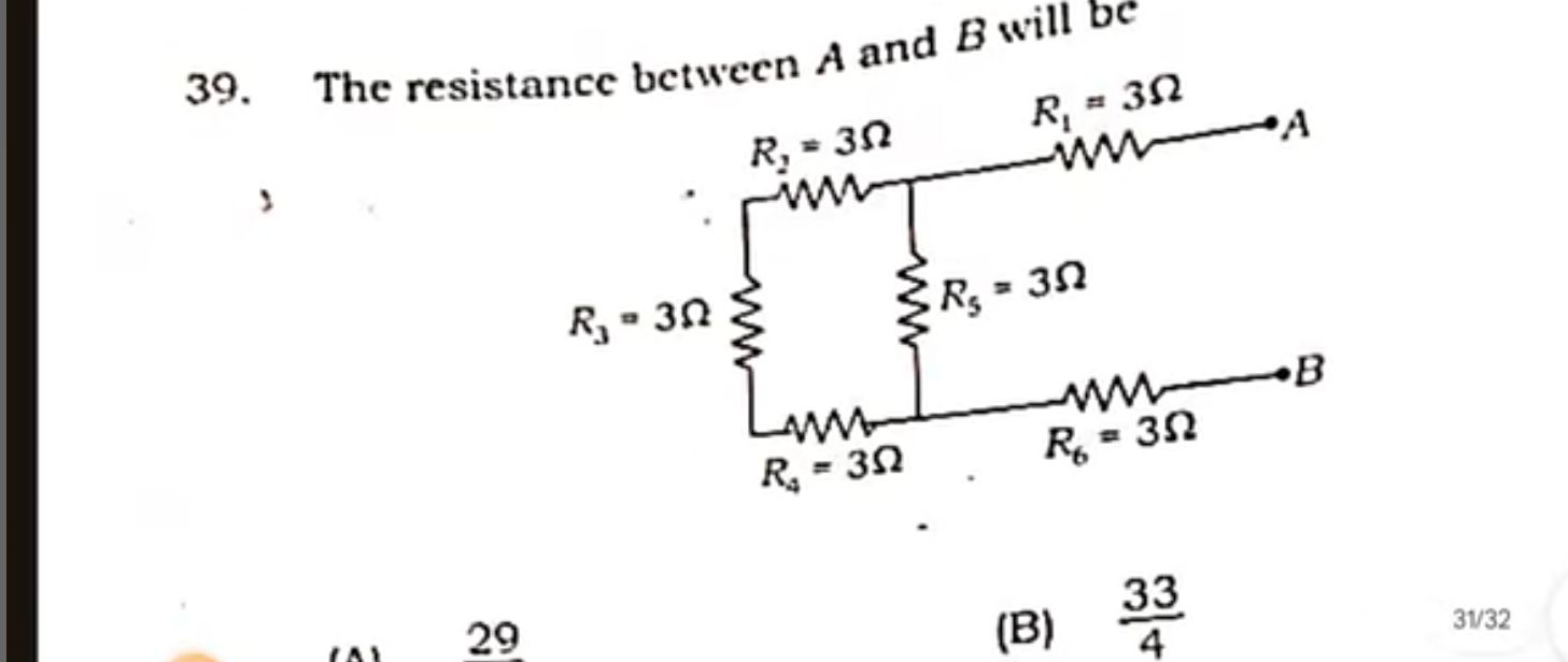 39. The resistance between A and B will be

3

29
(B) 433​

31/32