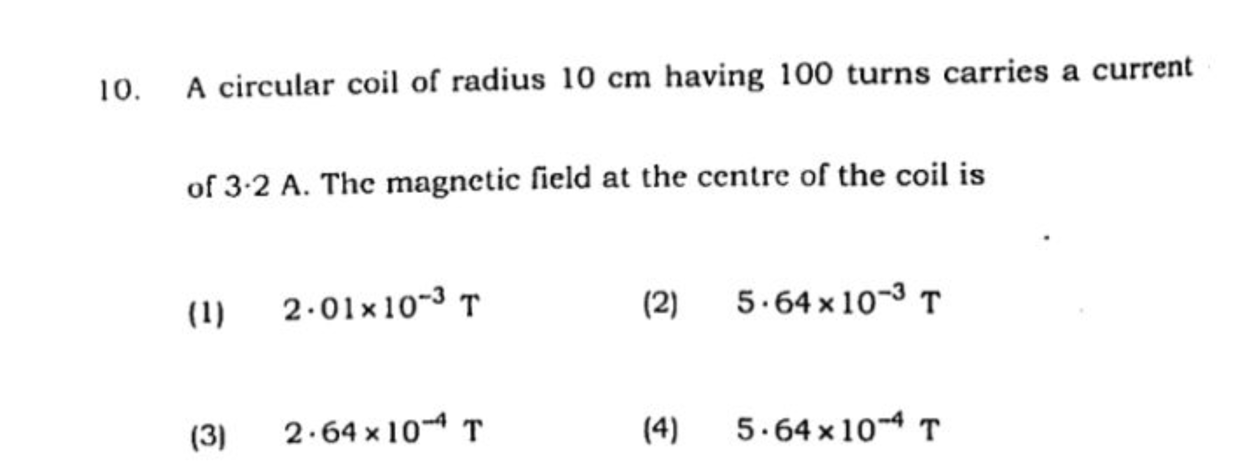 10. A circular coil of radius 10 cm having 100 turns carries a current