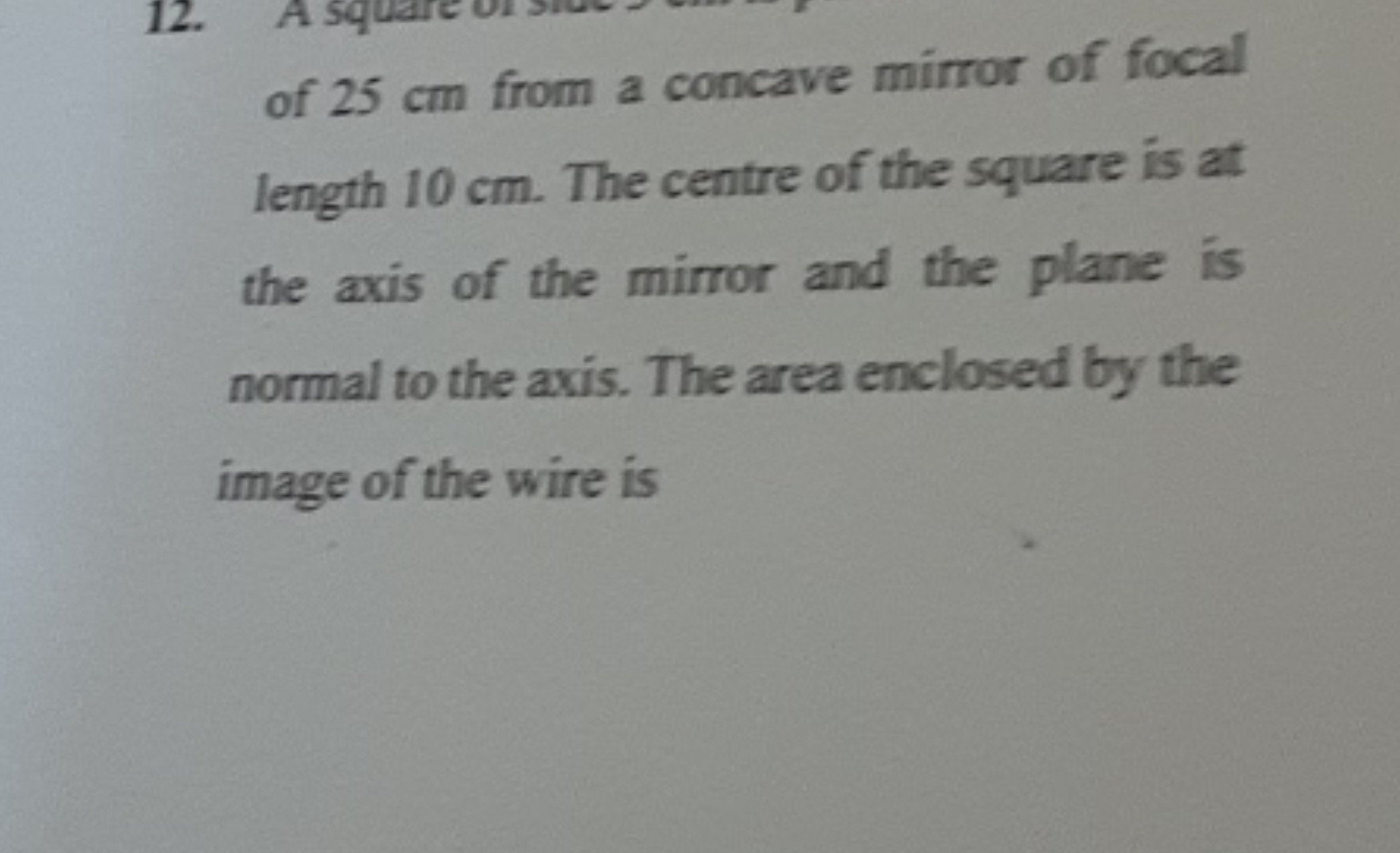 of 25 cm from a concave mirror of focal length 10 cm . The centre of t