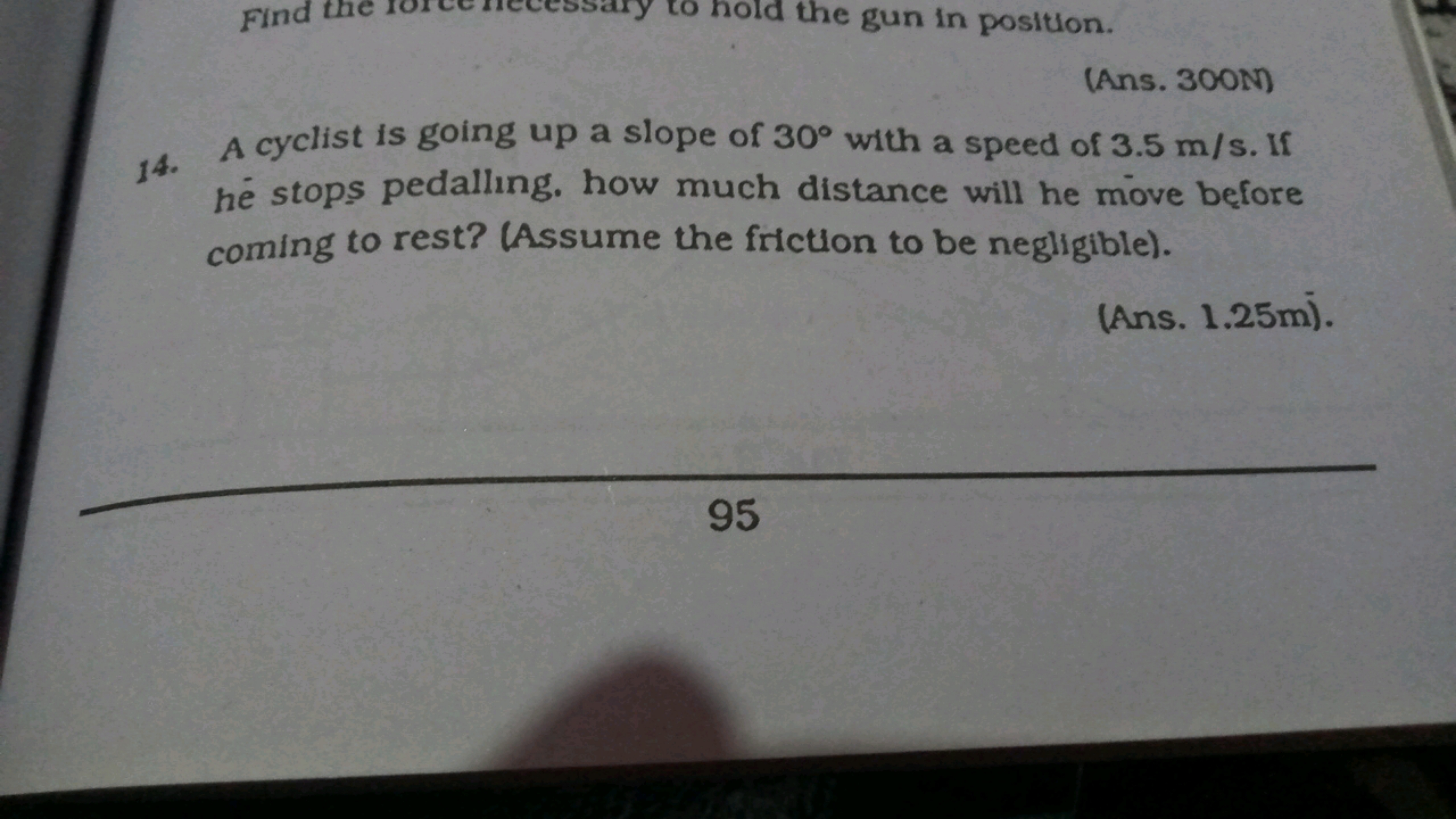 (Ans. 300N)
14. A cyclist is going up a slope of 30∘ with a speed of 3