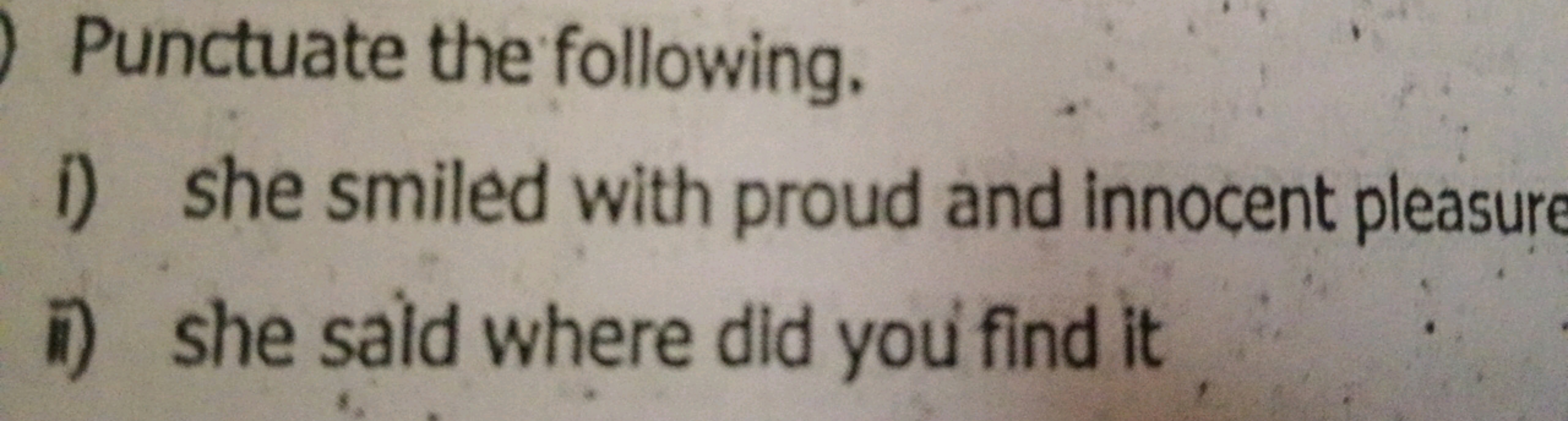 0 Punctuate the following.
i) she smiled with proud and innocent pleas