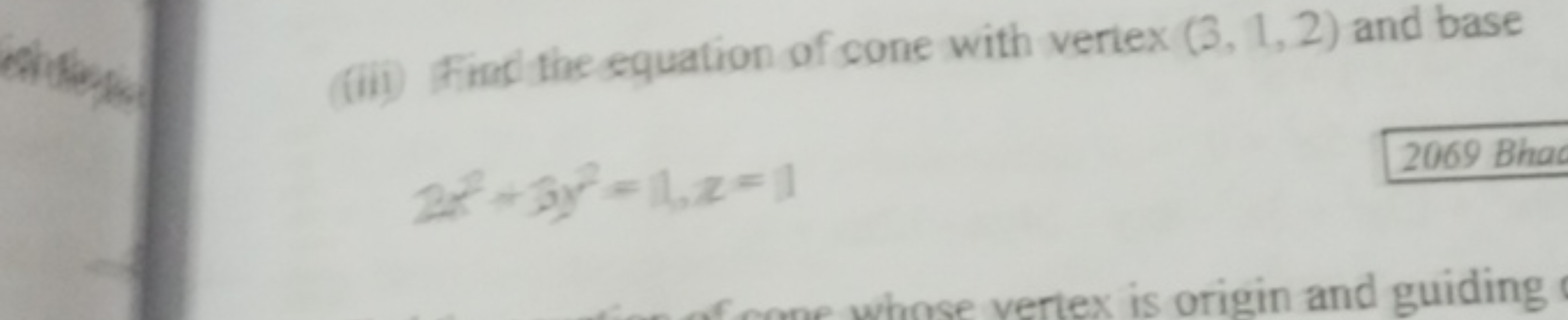 (iii) Finst the equation of cone with veriex (3,1,2) and base
2x2+3y2=