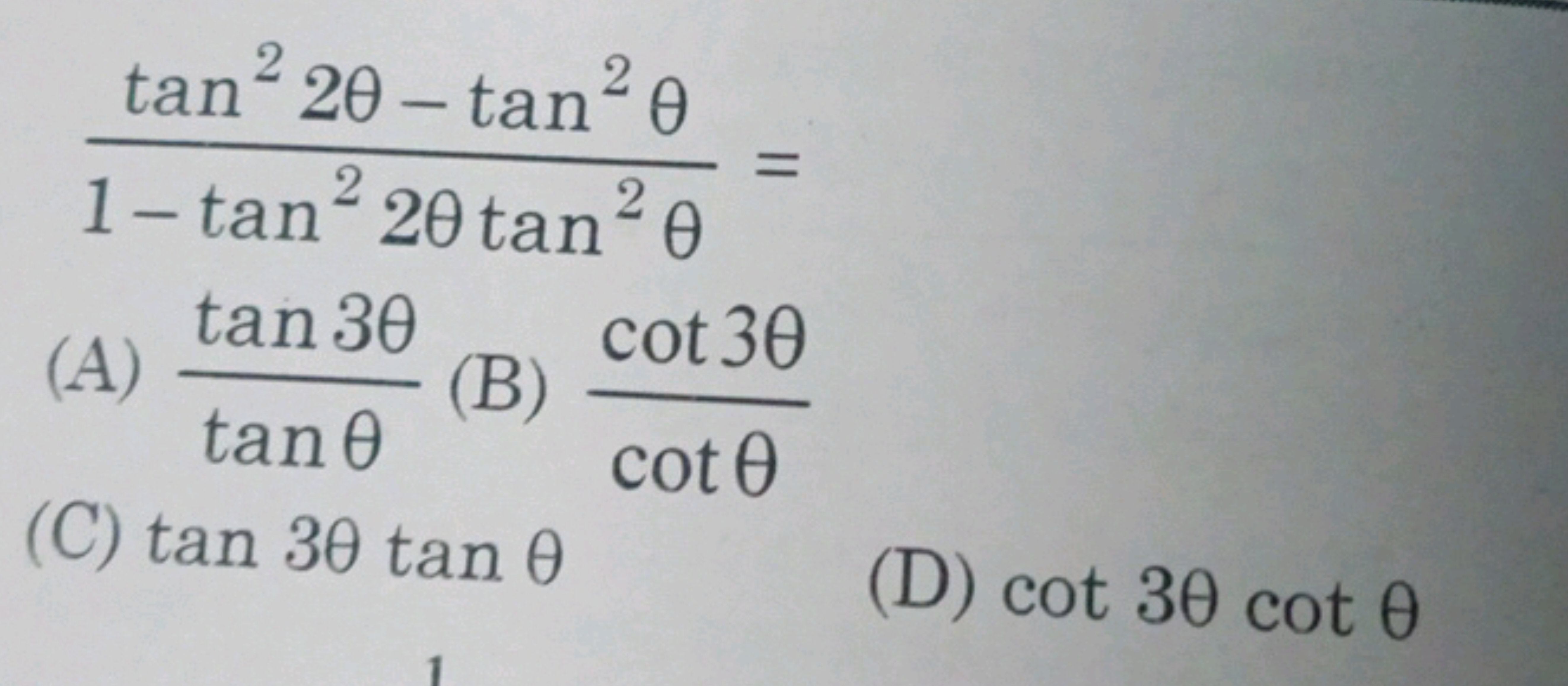 1−tan22θtan2θtan22θ−tan2θ​=
(A) tanθtan3θ​
(B) cotθcot3θ​
(C) tan3θtan