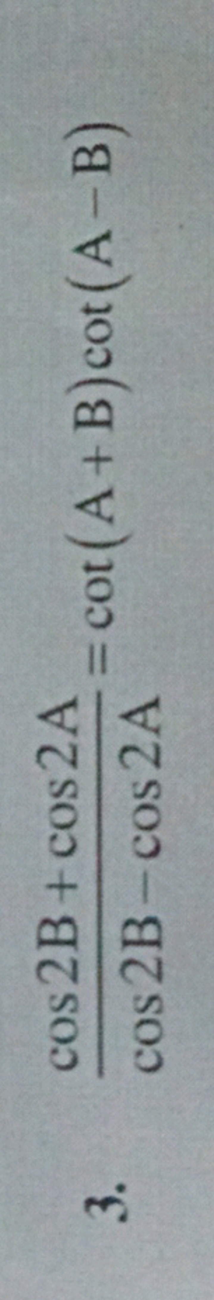 3. cos2 B−cos2 Acos2 B+cos2 A​=cot(A+B)cot(A−B)