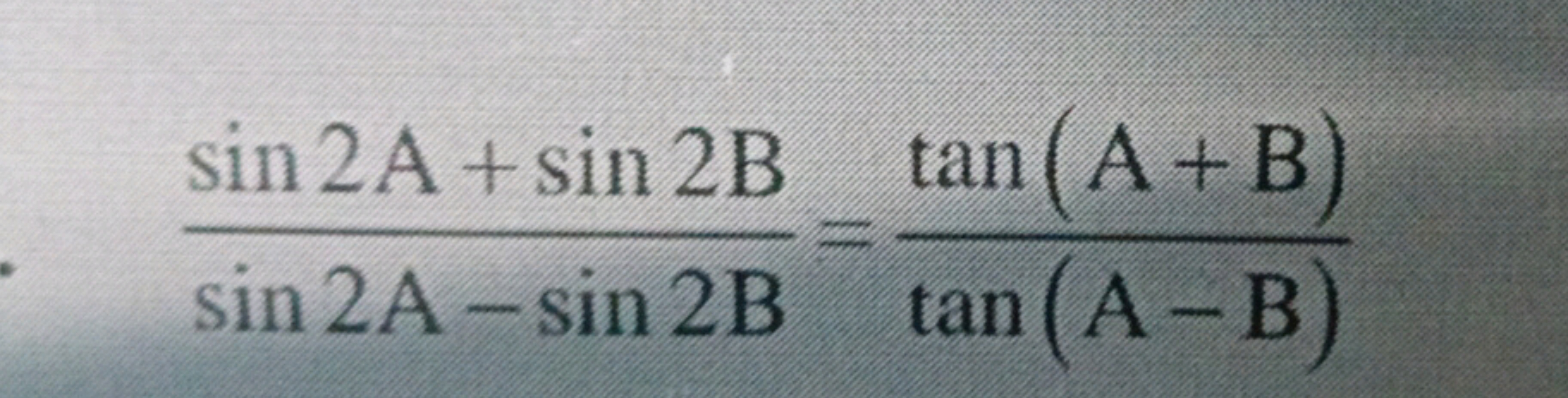 sin 2A + sin 2B
sin 2A-sin 2B
tan(A+B
tan (A-B)