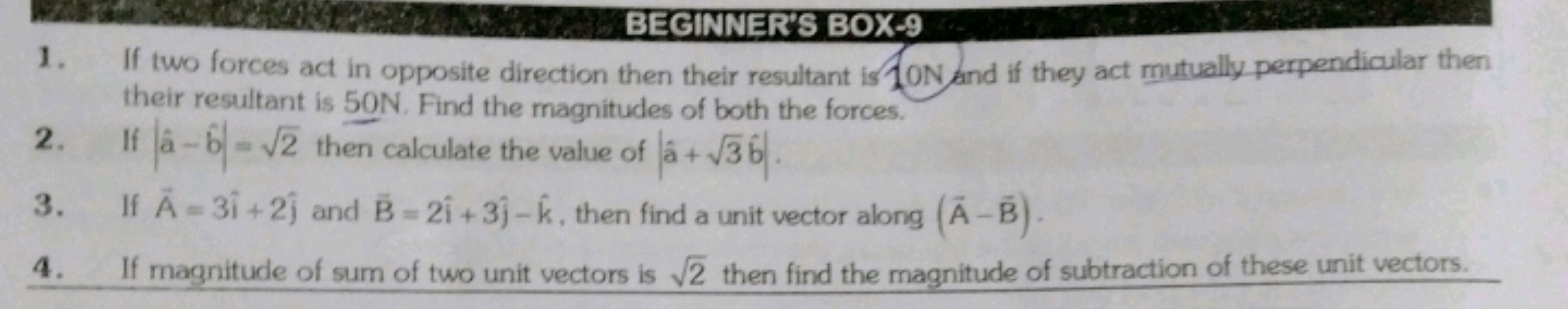 BEGINNER'S BOX-9
1. If two forces act in opposite direction then their