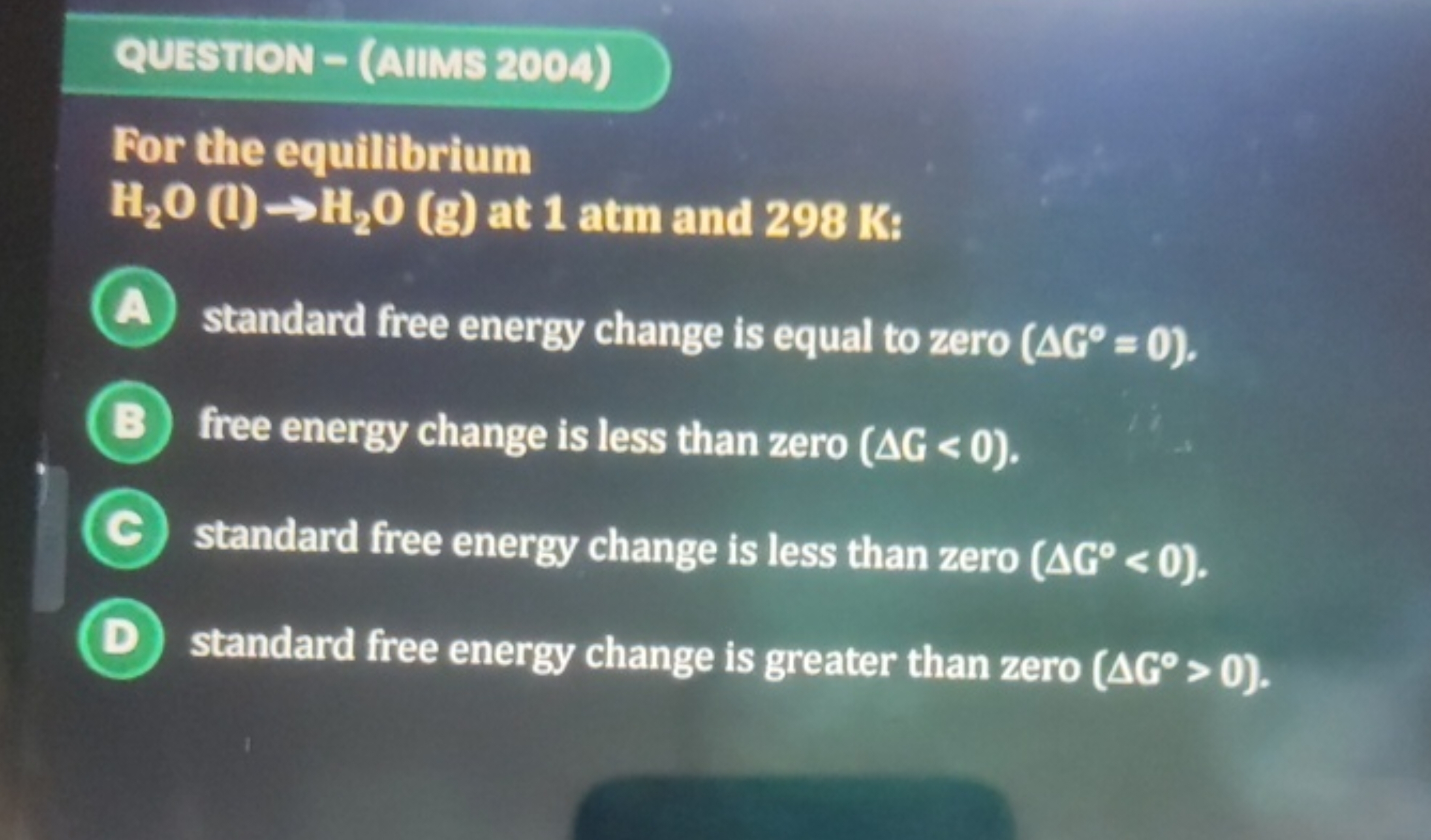 QUESTION - (AIMS 2004)
For the equilibrium H2​O(l)→H2​O(g) at 1 atm an