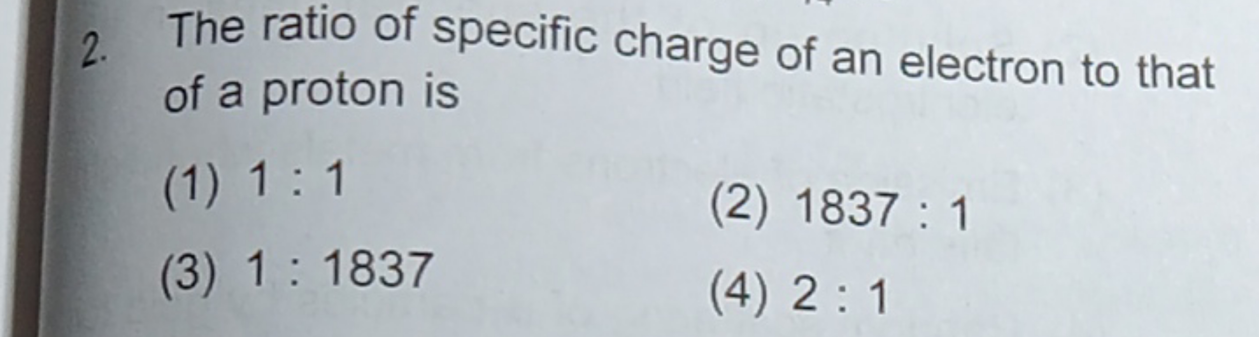 2. The ratio of specific charge of an electron to that of a proton is
