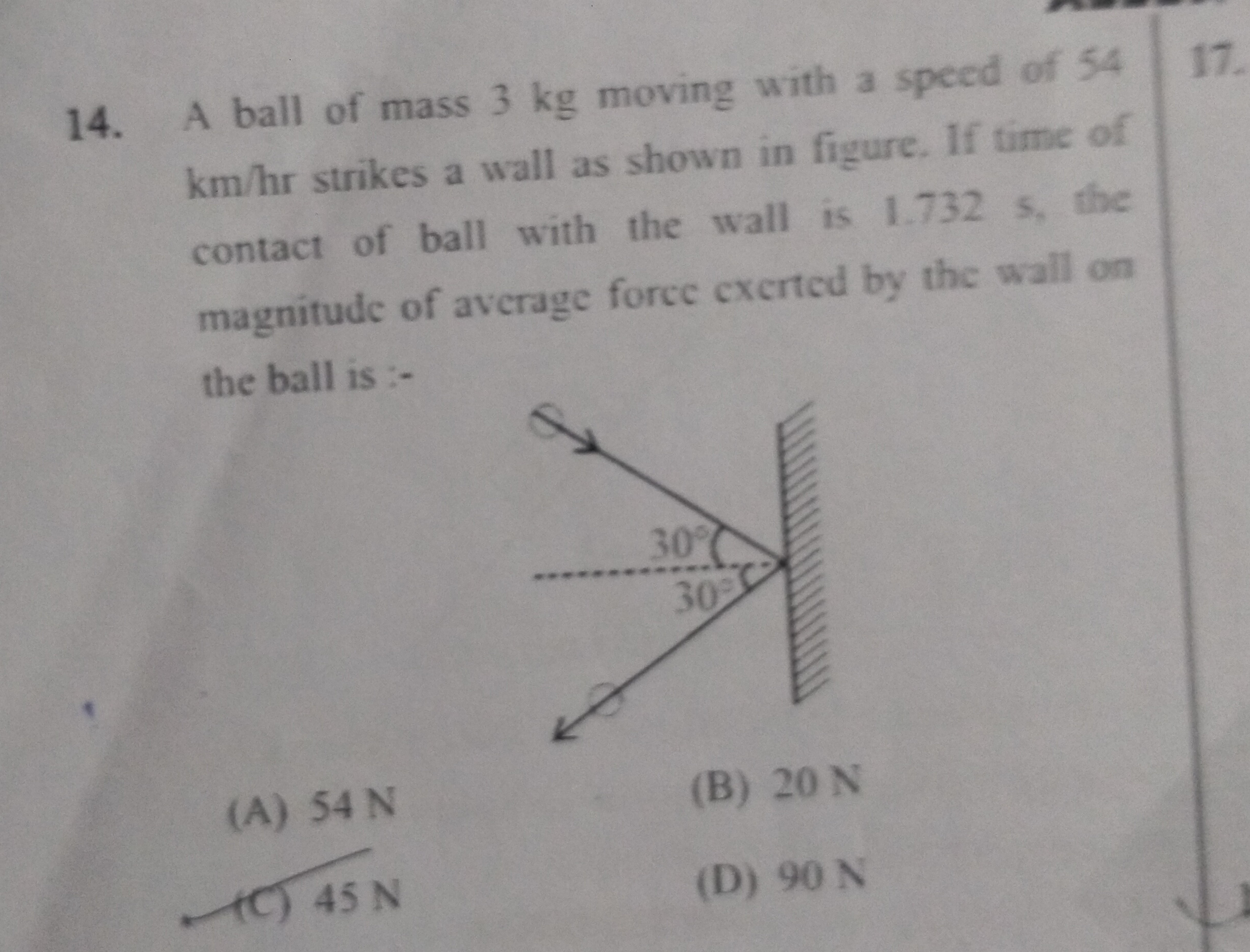 14. A ball of mass 3 kg moving with a speed of 54 km/hr strikes a wall