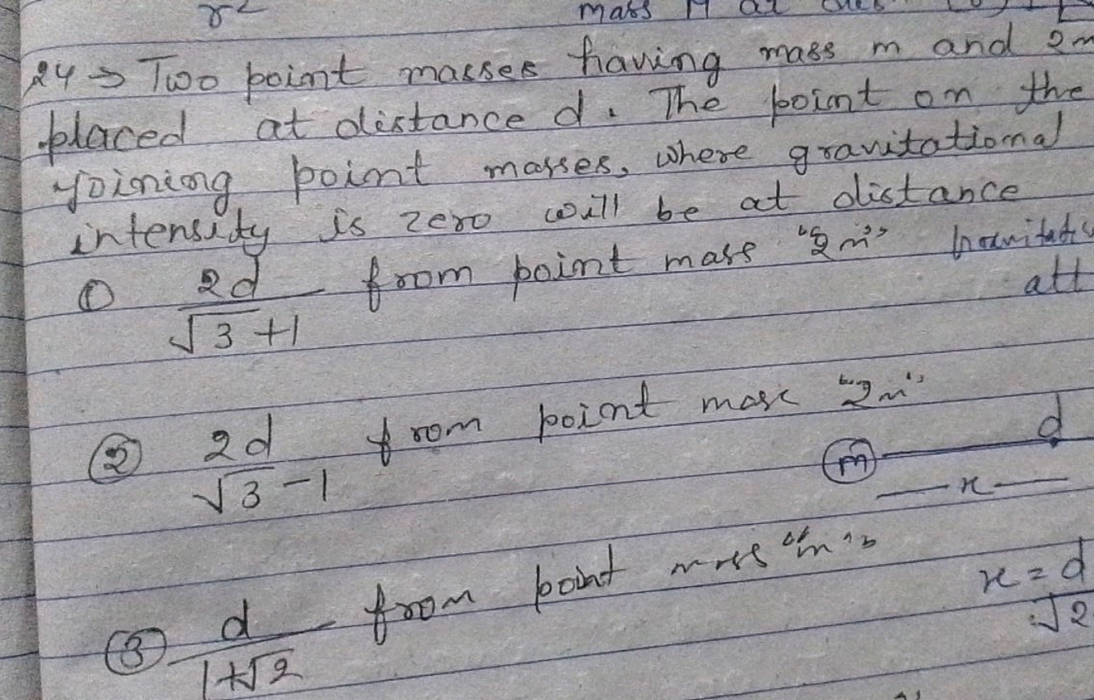 r
Mass
24 Two point masses having mass m and 2m
placed at distance d. 