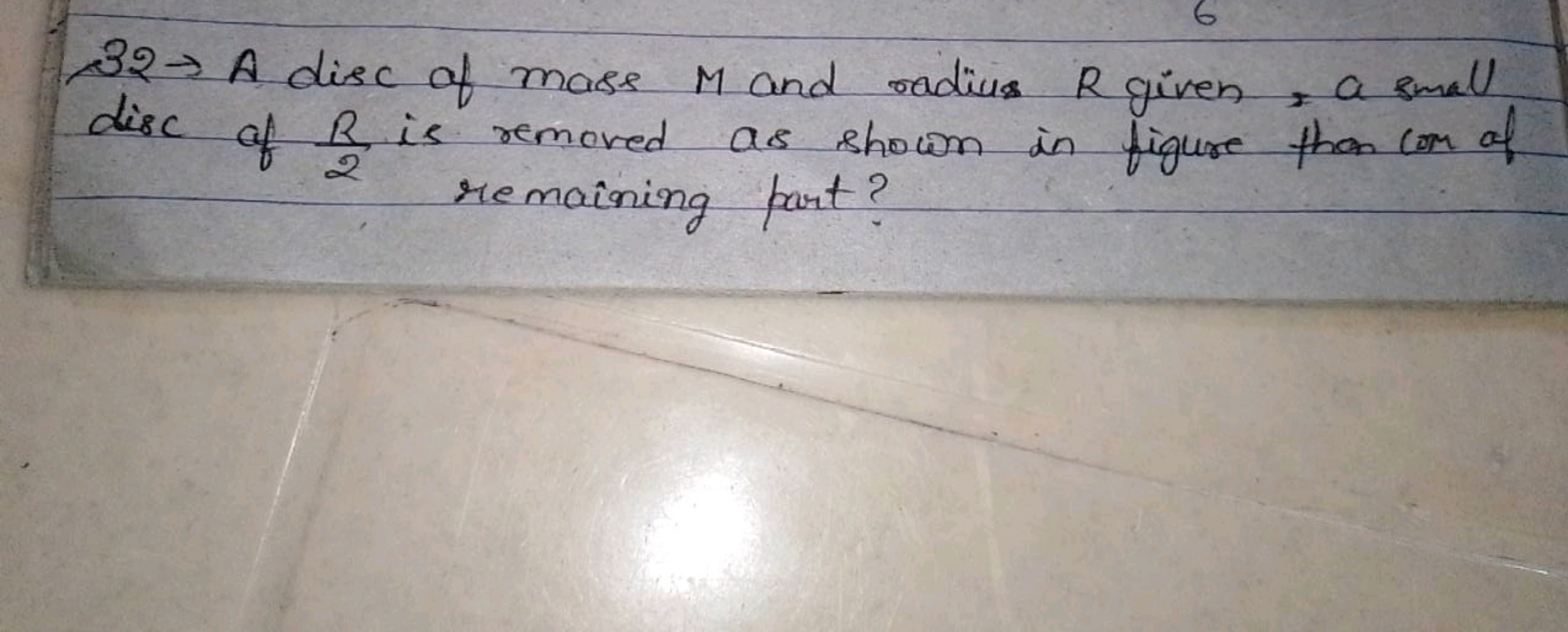 32→A disc of mass M and radius R given, a small disc of 2R​ is removed