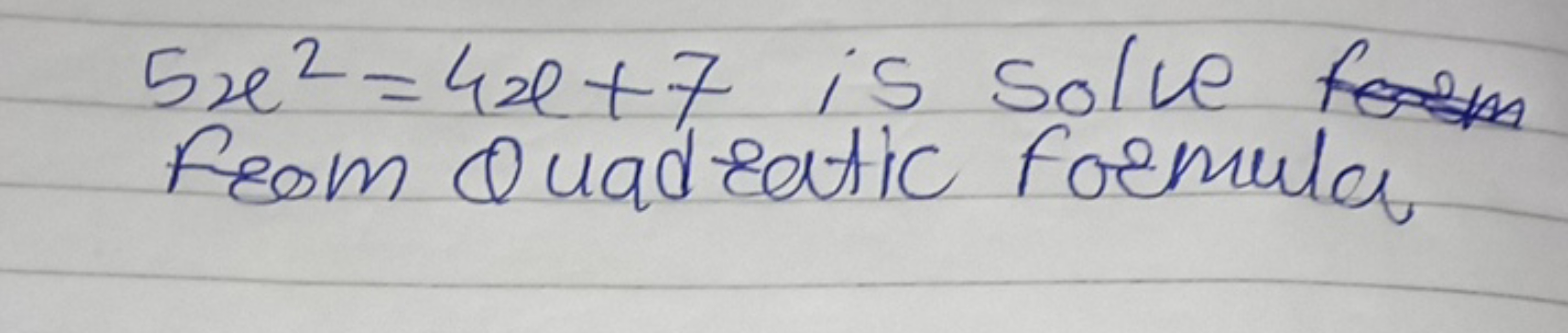 5x2=4x+7 is solve form from Quadratic formula