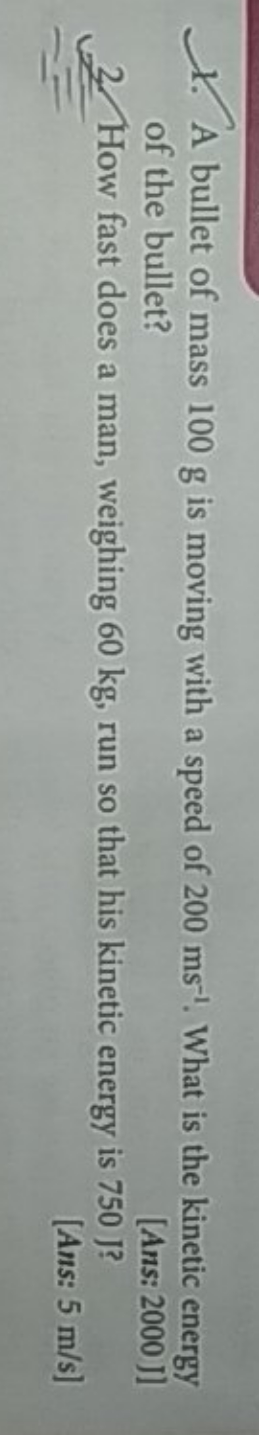 1. A bullet of mass 100 g is moving with a speed of 200 ms−1. What is 