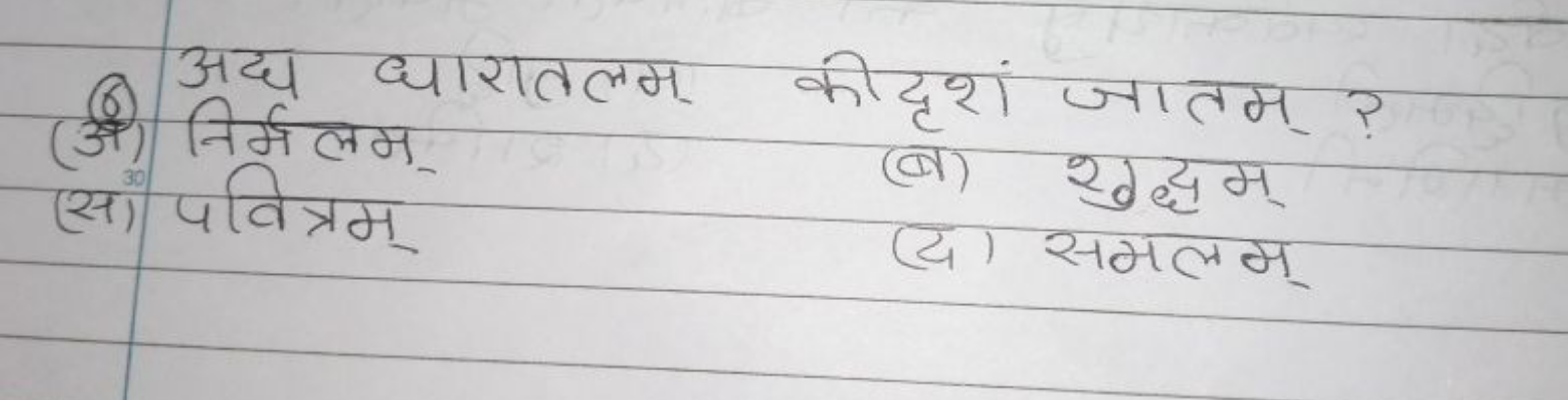 (3) अद्य धारातलम की दृशा जातम् ?
(स) पवित्रम्
(ब) शुद्धम्
(द) समलम्