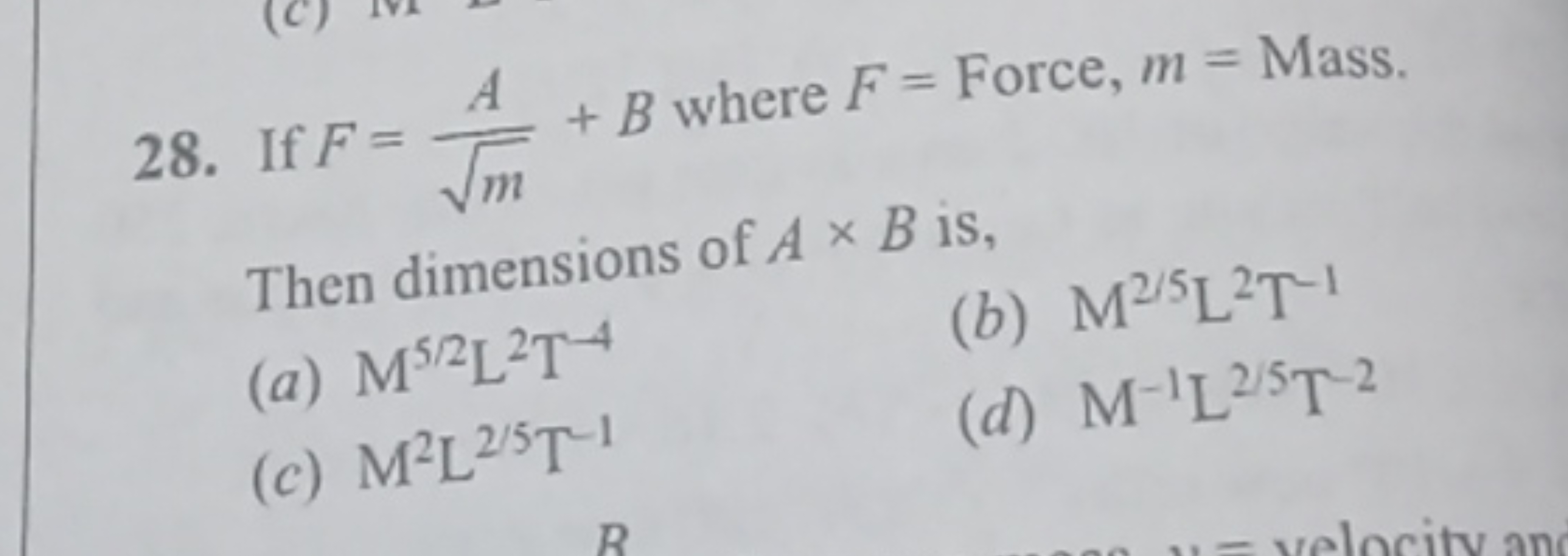 28. If F=m​A​+B where F= Force, m= Mass. Then dimensions of A×B is,
(a