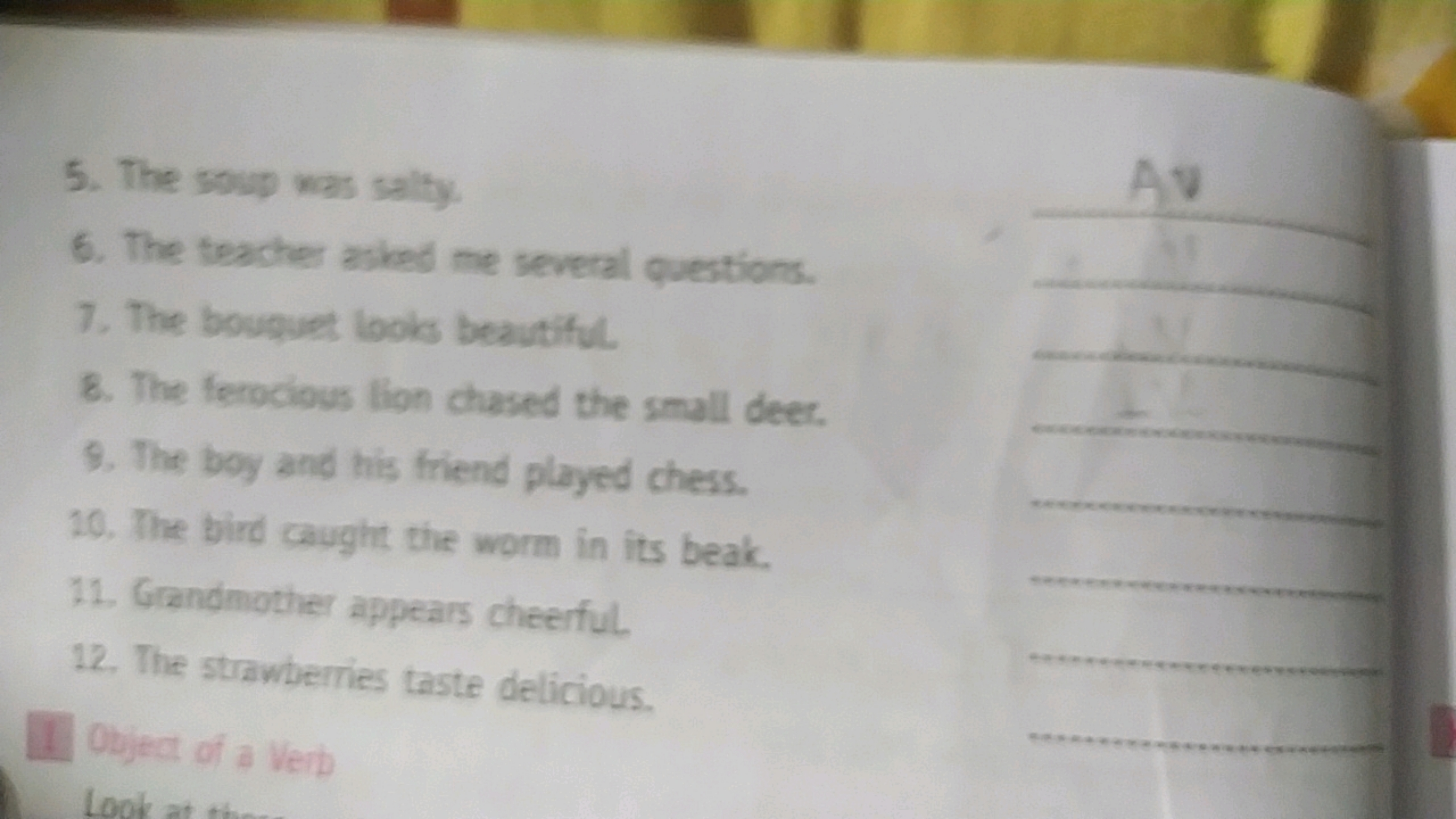 5. The soup was salty
6. The teacher asked me several questions.
7. Th