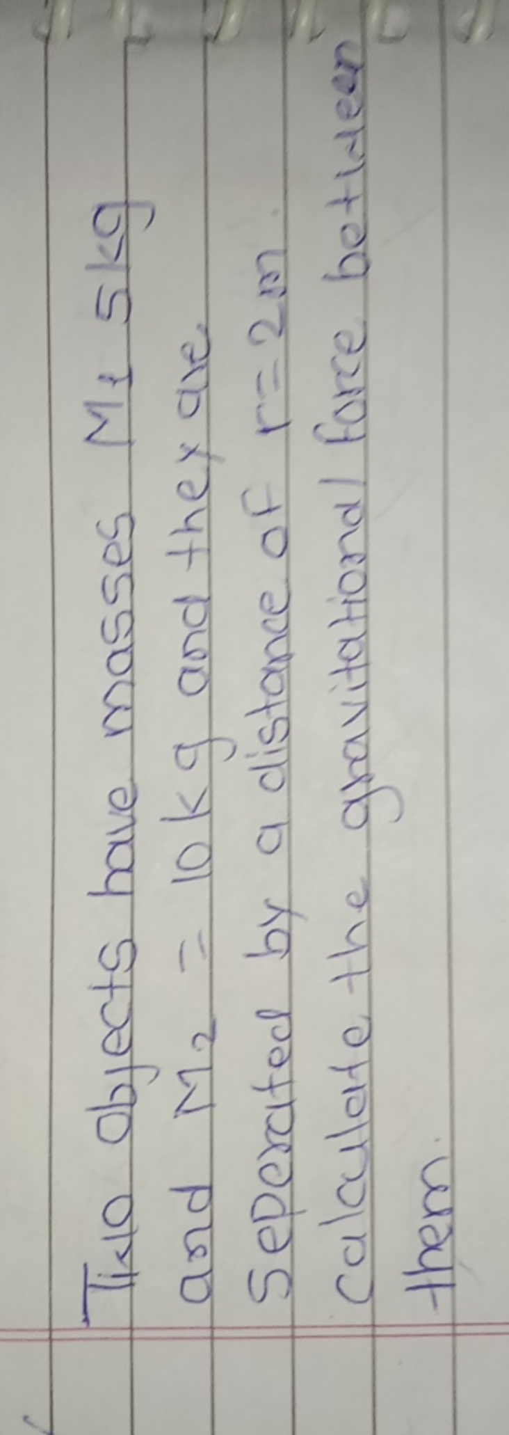 Tiki objects have masses Mi 5 kg and M2​=10 kg and they ale. separated