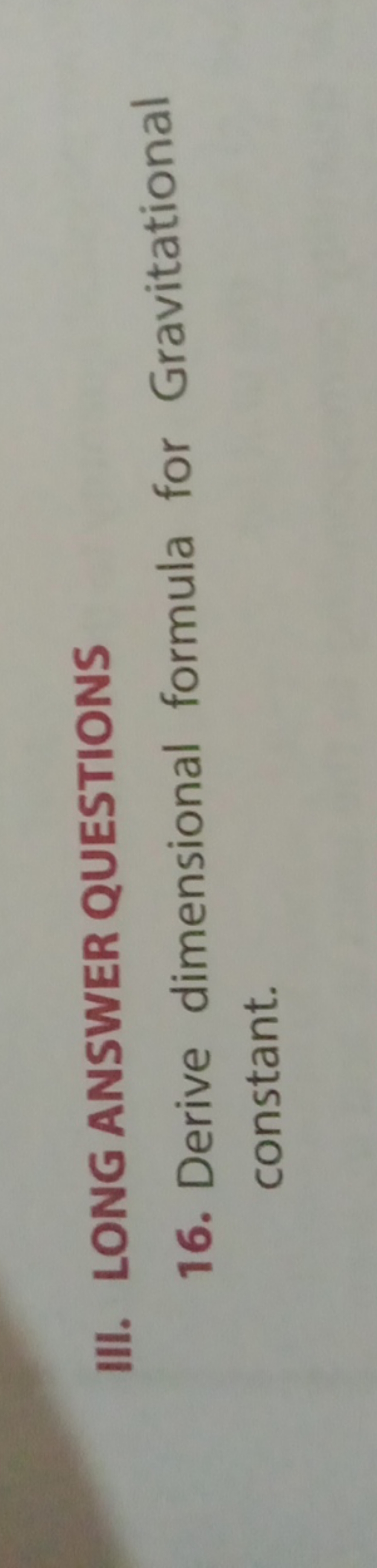 III. LONG ANSWER QUESTIONS
16. Derive dimensional formula for Gravitat