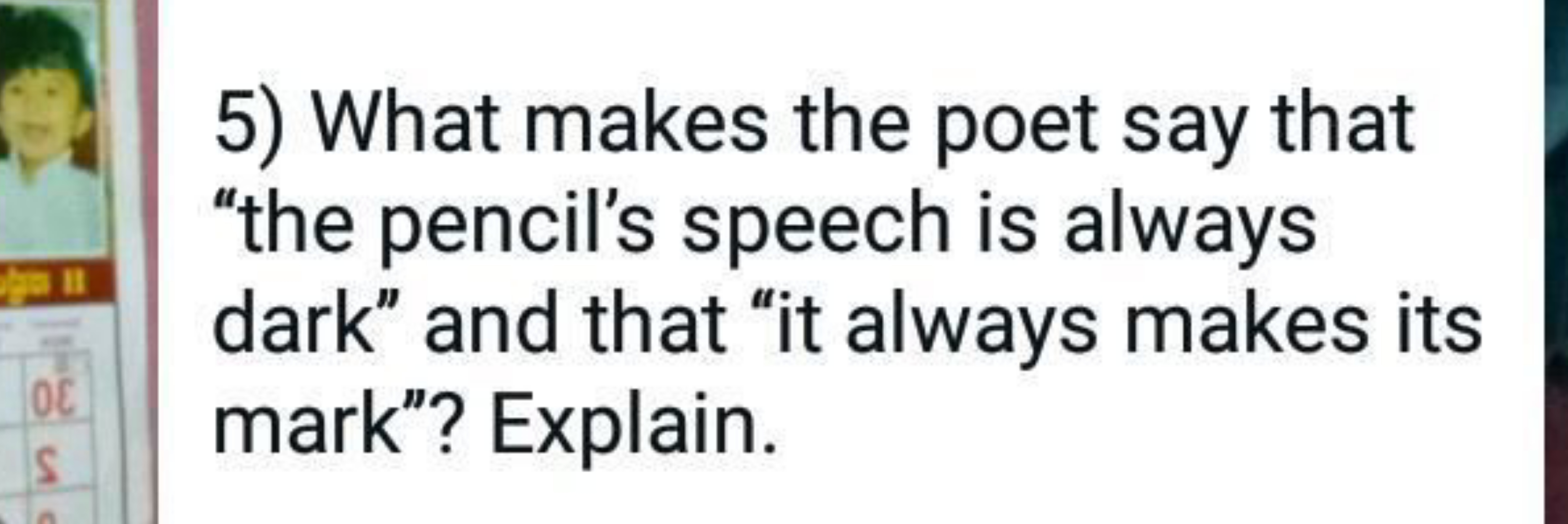 5) What makes the poet say that "the pencil's speech is always dark" a