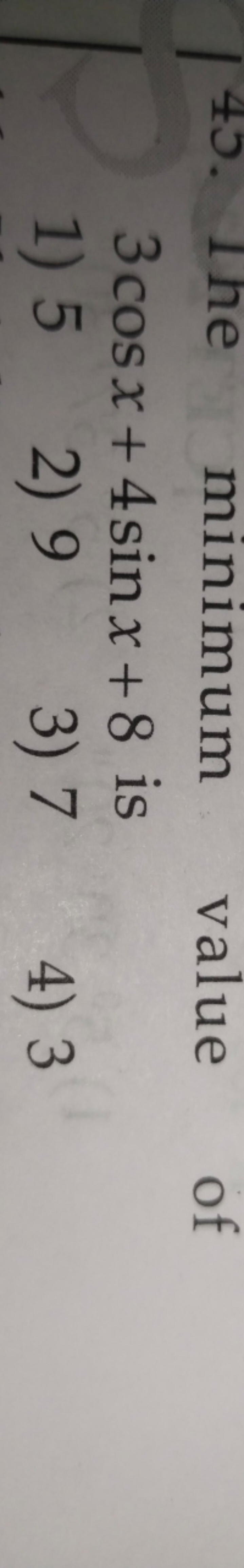 45. Ine minimum value of 3cosx+4sinx+8 is
1) 5
2) 9
3) 7
4) 3