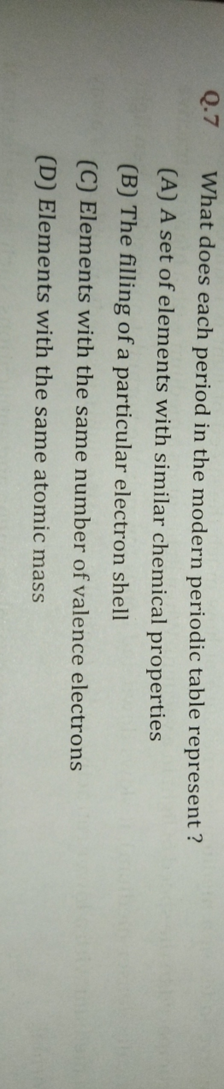 Q. 7 What does each period in the modern periodic table represent?
(A)