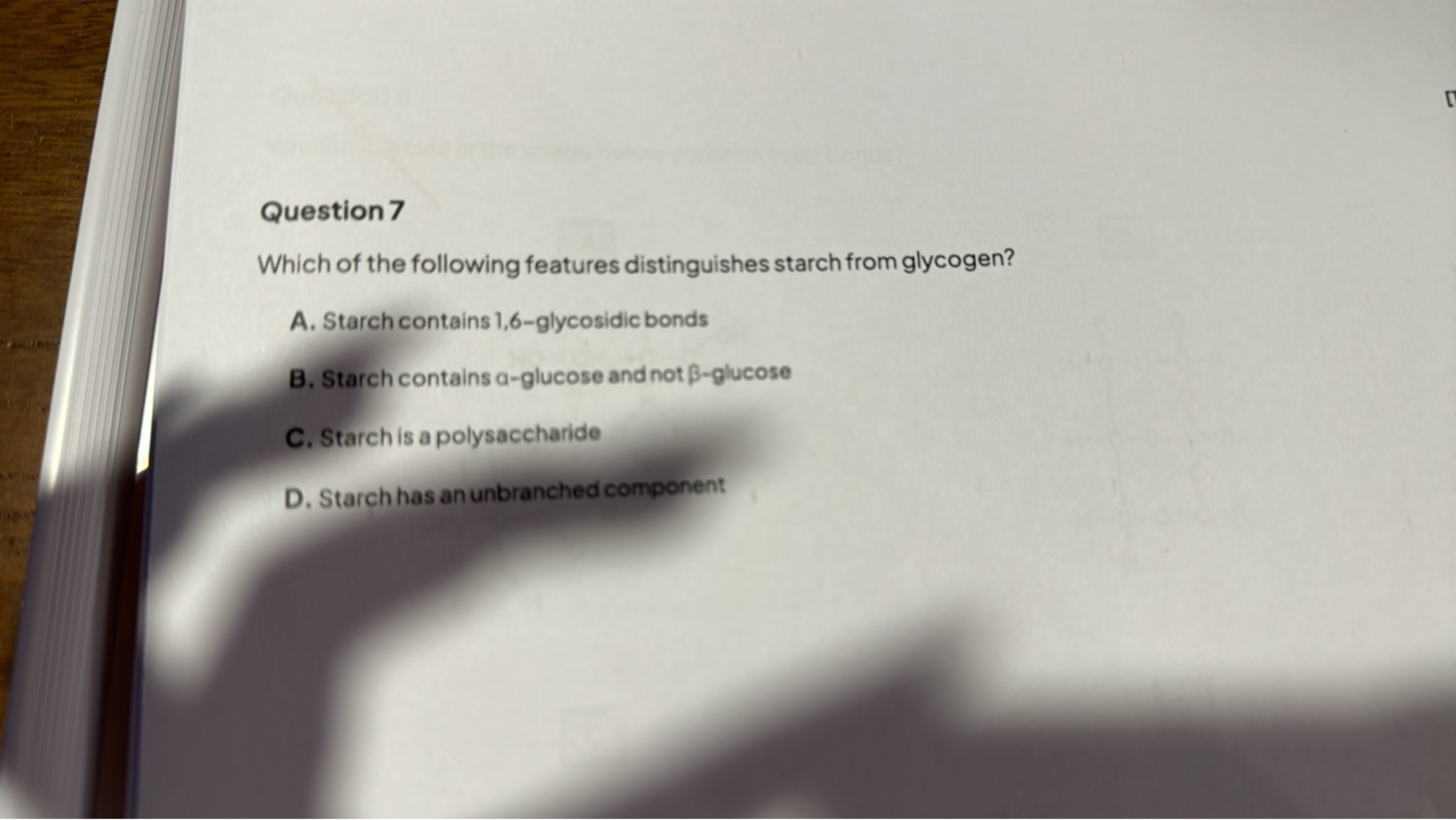 Question 7
Which of the following features distinguishes starch from g